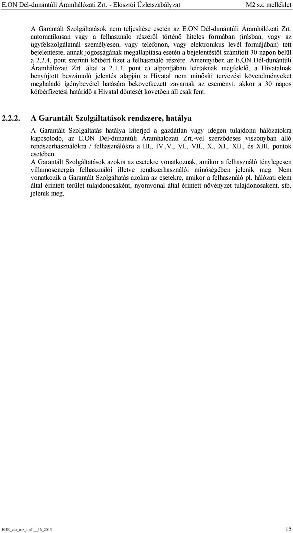 melléklet A Garantált Szolgáltatások nem teljesítése esetén az  automatikusan vagy a felhasználó részéről történő hiteles formában (írásban, vagy az ügyfélszolgálatnál személyesen, vagy telefonon,