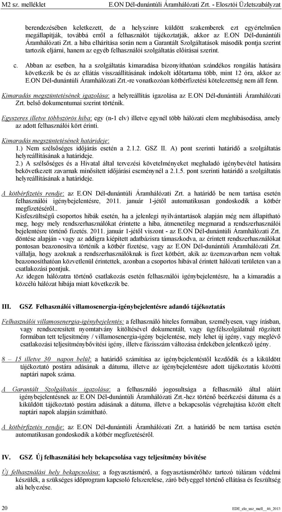 ON Dél-dunántúli Áramhálózati Zrt. a hiba elhárítása során nem a Garantált Szolgáltatások második pontja szerint tartozik eljárni, hanem az egyéb felhasználói szolgáltatás előírásai szerint. c.