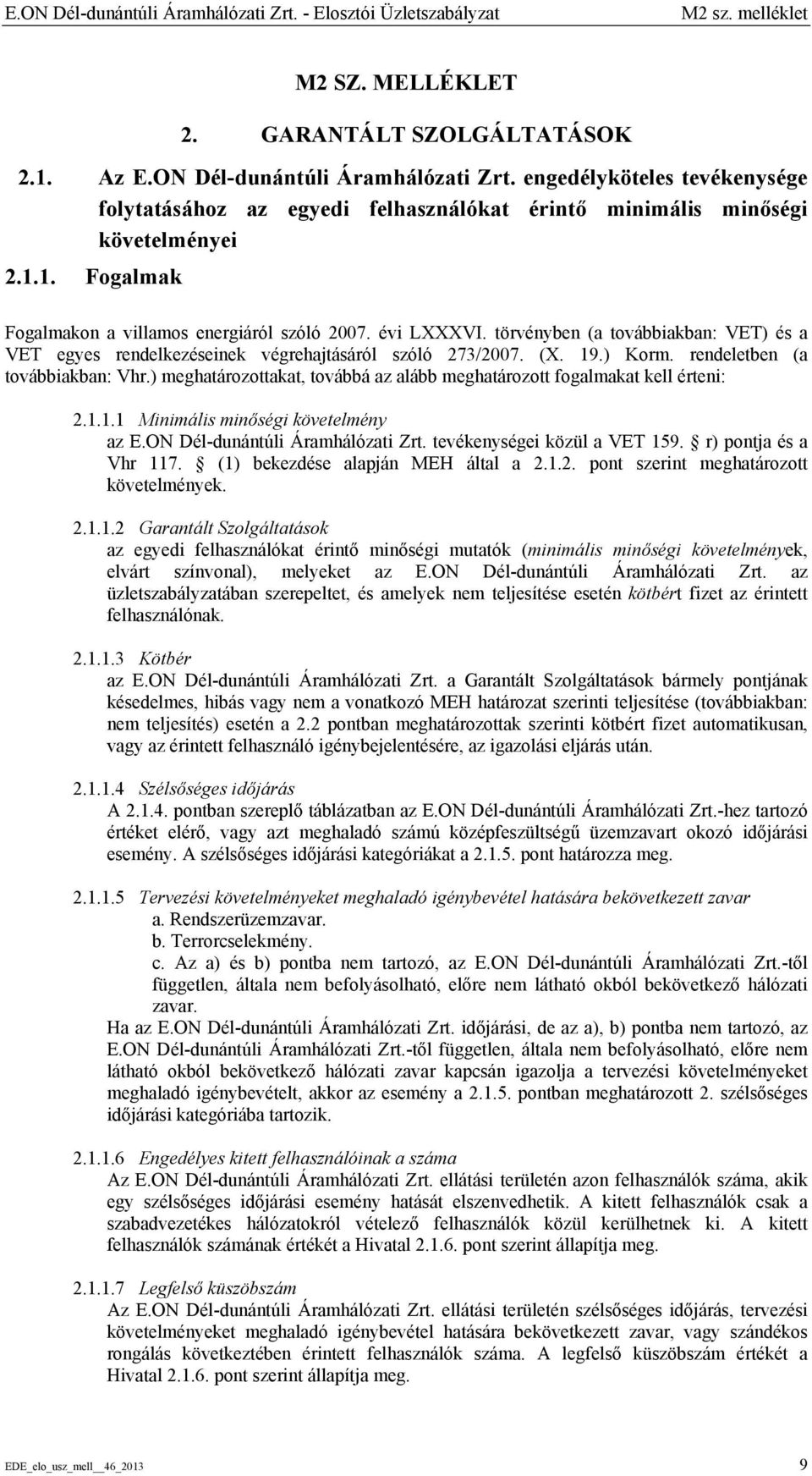 rendeletben (a továbbiakban: Vhr.) meghatározottakat, továbbá az alább meghatározott fogalmakat kell érteni: 2.1.1.1 Minimális minőségi követelmény az E.ON Dél-dunántúli Áramhálózati Zrt.