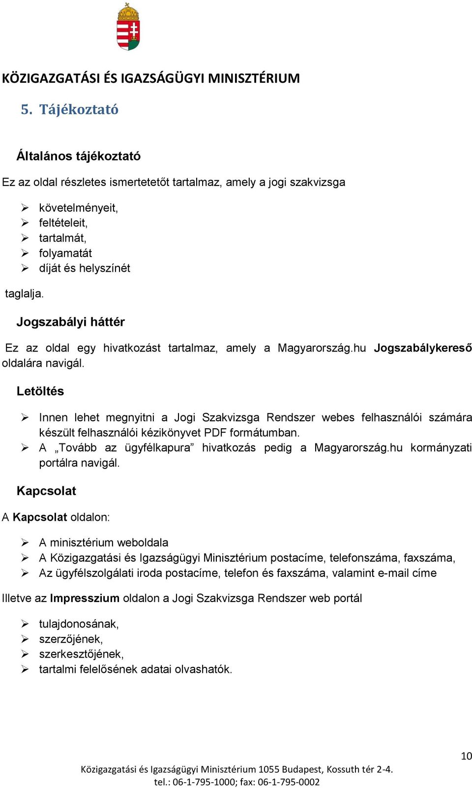 Letöltés Innen lehet megnyitni a Jogi Szakvizsga Rendszer webes felhasználói számára készült felhasználói kézikönyvet PDF formátumban. A Tovább az ügyfélkapura hivatkozás pedig a Magyarország.