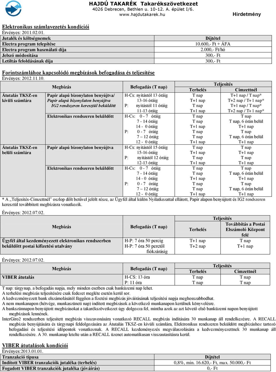 Befogadás () Címzettnél Átutalás TKSZ-en kívüli számlára Papír alapú bizonylaton benyújtva/ Papír alapú bizonylaton benyújtva H-Cs: nyitástól 13 óráig 13-16 óráig / * T+2 nap / * IG2 rendszeren