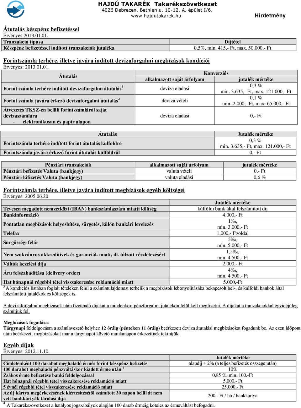 átutalás 3 0,3 % deviza eladási min. 3.635,- Ft, max. 121.00 Forint számla javára érkező devizaforgalmi átutalás 3 0,1 % deviza vételi min. 2.00, max. 65.