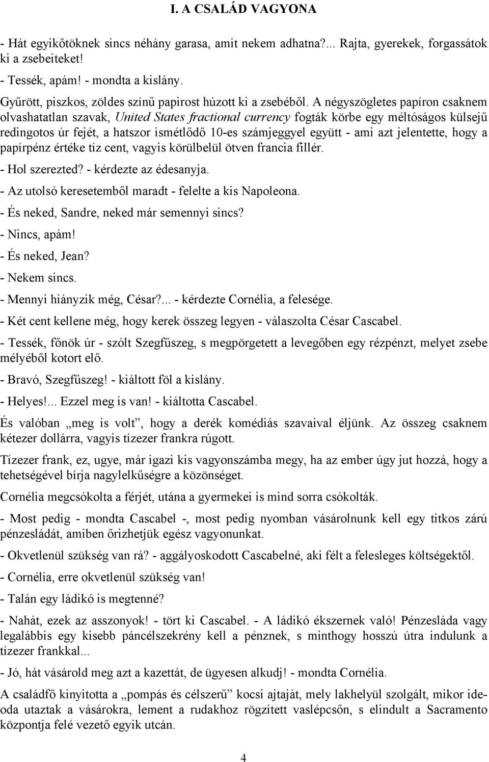 A négyszögletes papíron csaknem olvashatatlan szavak, United States fractional currency fogták körbe egy méltóságos külsejű redingotos úr fejét, a hatszor ismétlődő 10-es számjeggyel együtt - ami azt