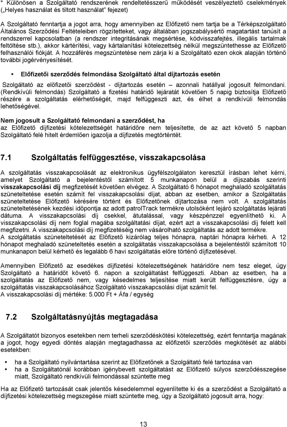 megsértése, kódvisszafejtés, illegális tartalmak feltöltése stb.), akkor kártérítési, vagy kártalanítási kötelezettség nélkül megszüntethesse az Előfizető felhasználói fiókját.
