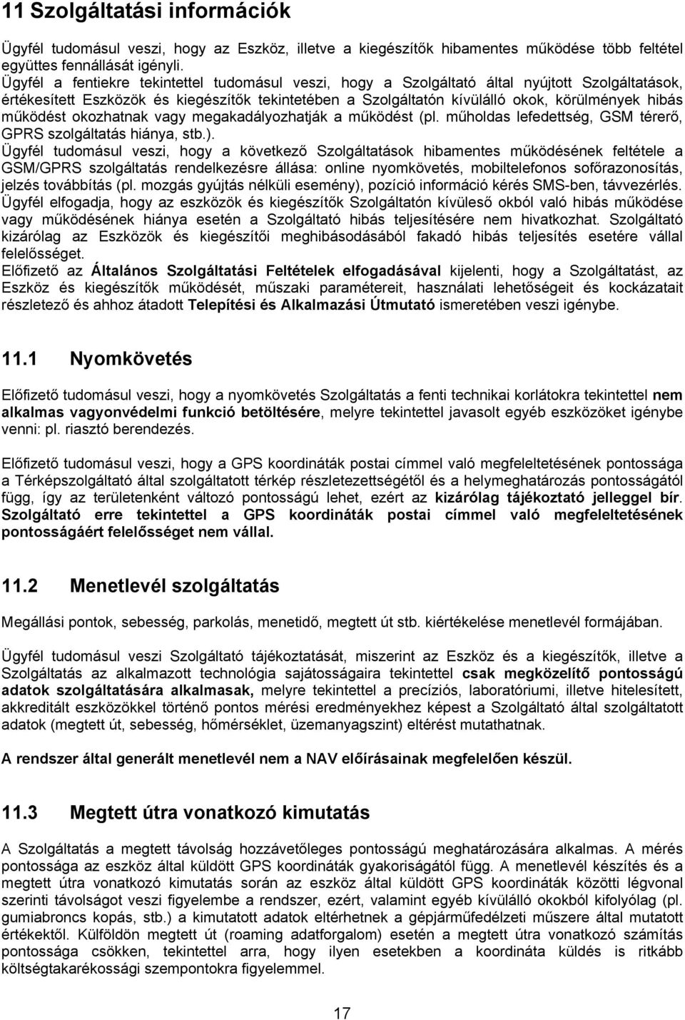 működést okozhatnak vagy megakadályozhatják a működést (pl. műholdas lefedettség, GSM térerő, GPRS szolgáltatás hiánya, stb.).