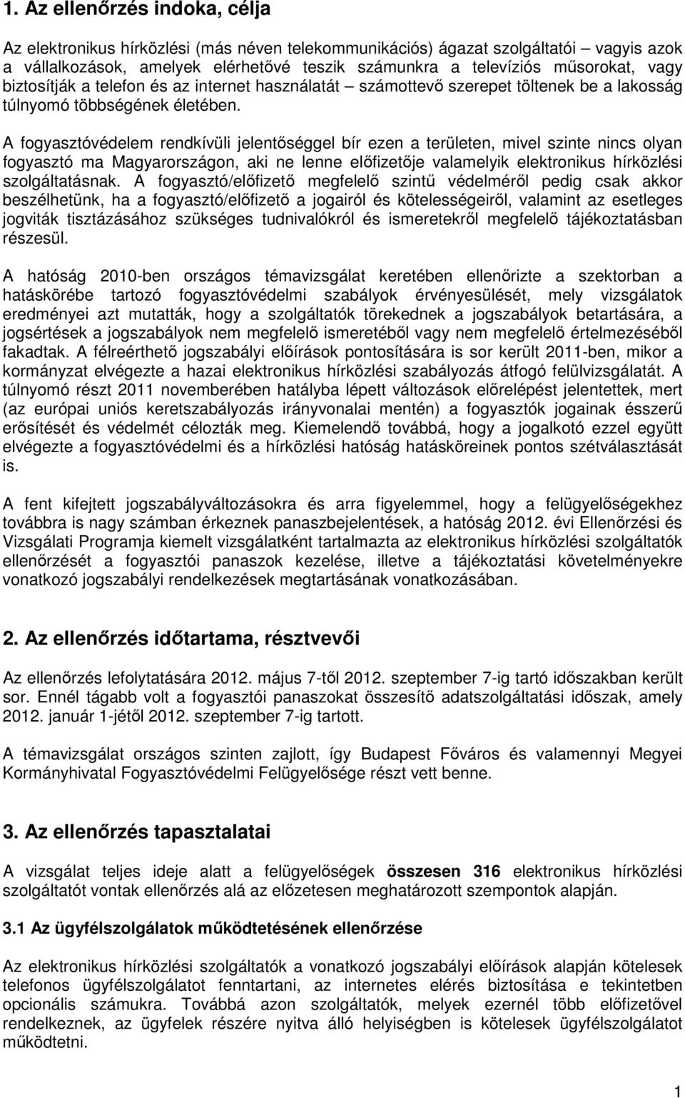 A fogyasztóvédelem rendkívüli jelentőséggel bír ezen a területen, mivel szinte nincs olyan fogyasztó ma Magyarországon, aki ne lenne előfizetője valamelyik elektronikus hírközlési szolgáltatásnak.