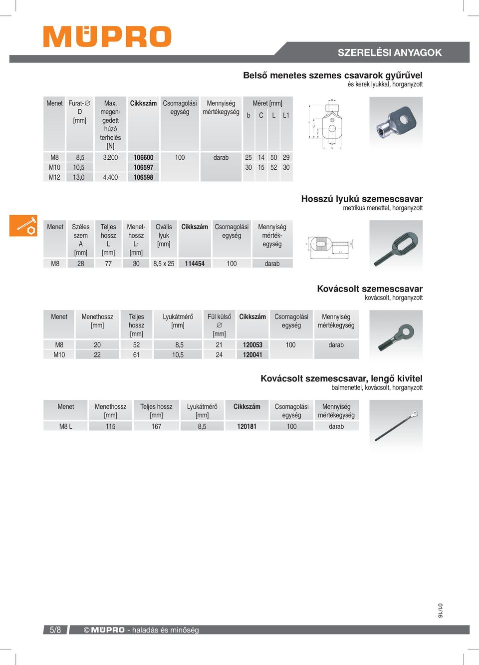 400 106598 Széles szem A Teljes hossz L hossz L1 Ovális lyuk mérték M8 28 77 30 8,5 x 25 114454 100 darab Szerelési anyagok Hosszú lyukú szemescsavar metrikus menettel,