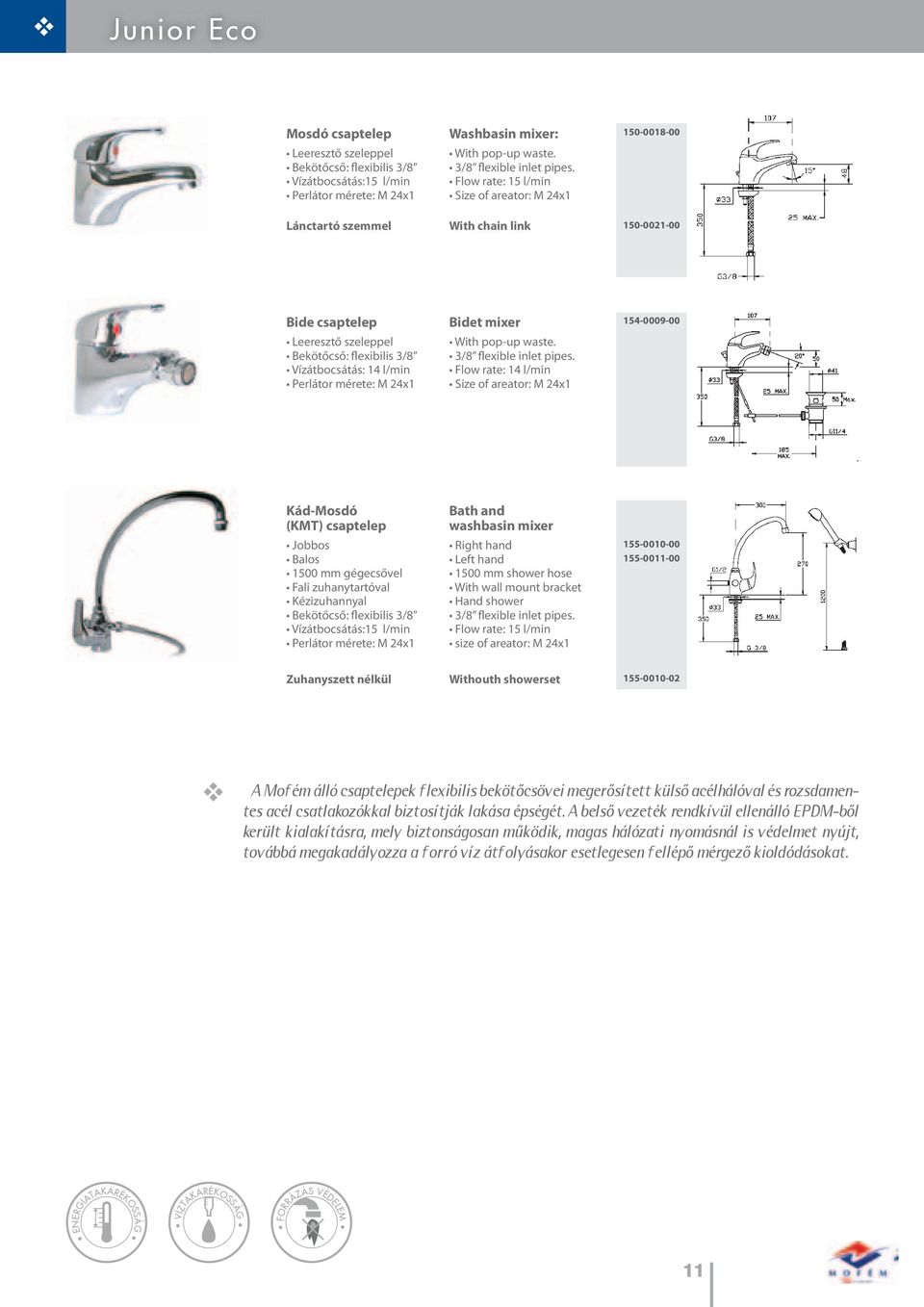 Flow rate: 15 l/min Size of areator: M 24x1 150-0018-00 Lánctartó szemmel With chain link 150-0021-00 Bide csaptelep Leeresztő szeleppel Bekötőcső: flexibilis 3/8 Vízátbocsátás: 14 l/min Perlátor