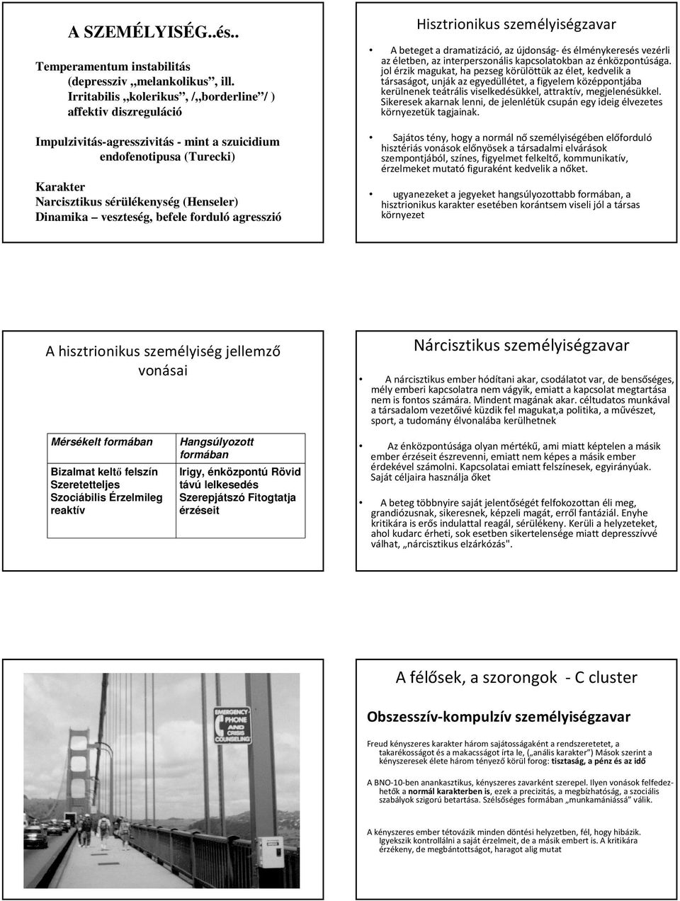 veszteség, befele forduló agresszió Hisztrionikus személyiségzavar A beteget a dramatizáció, az újdonság-és élménykeresésvezérli az életben, az interperszonális kapcsolatokban az énközpontúsága.