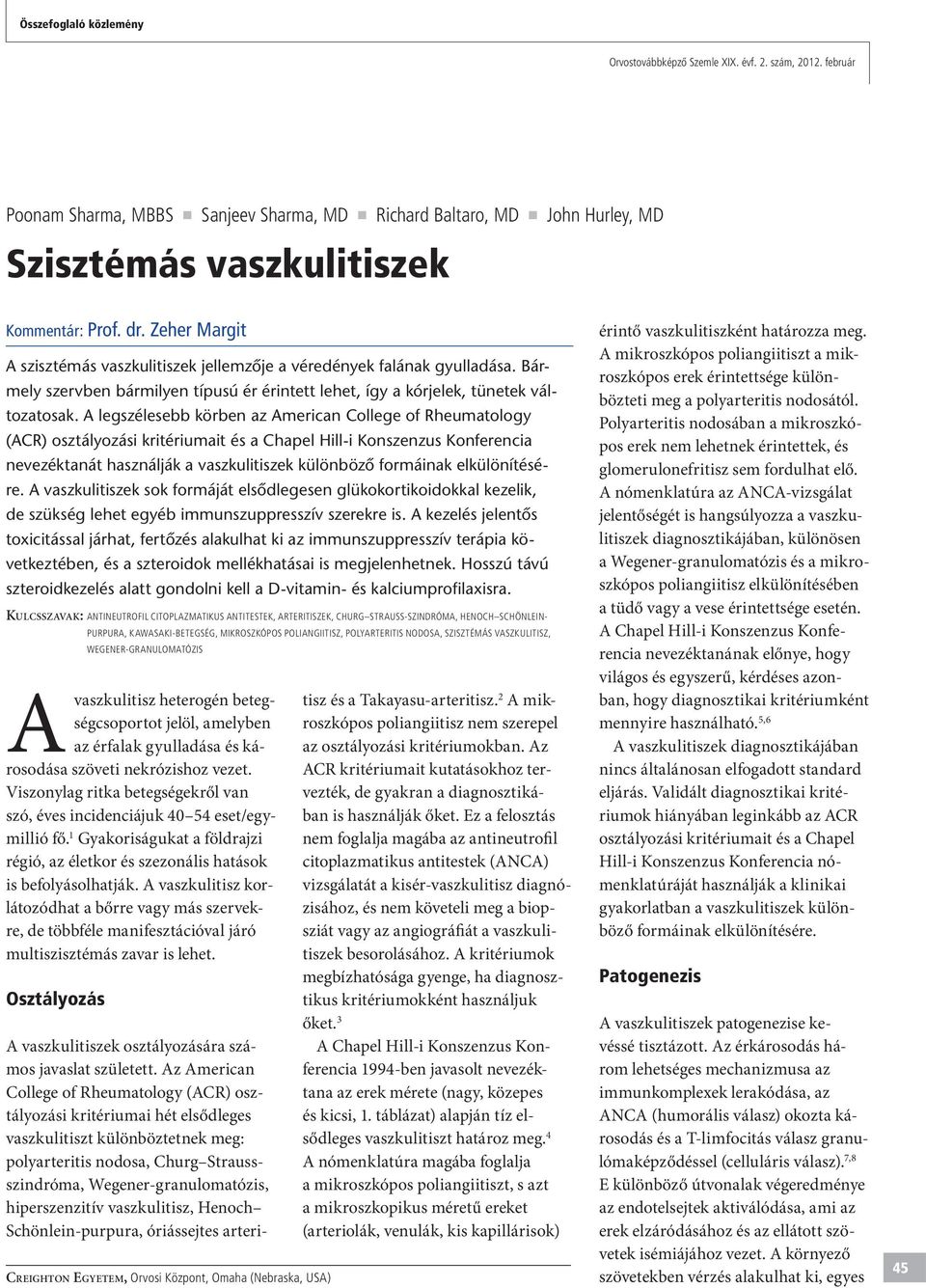 A legszélesebb körben az American College of Rheumatology (ACR) osztályozási kritériumait és a Chapel Hill-i Konszenzus Konferencia nevezéktanát használják a vaszkulitiszek különbözô formáinak