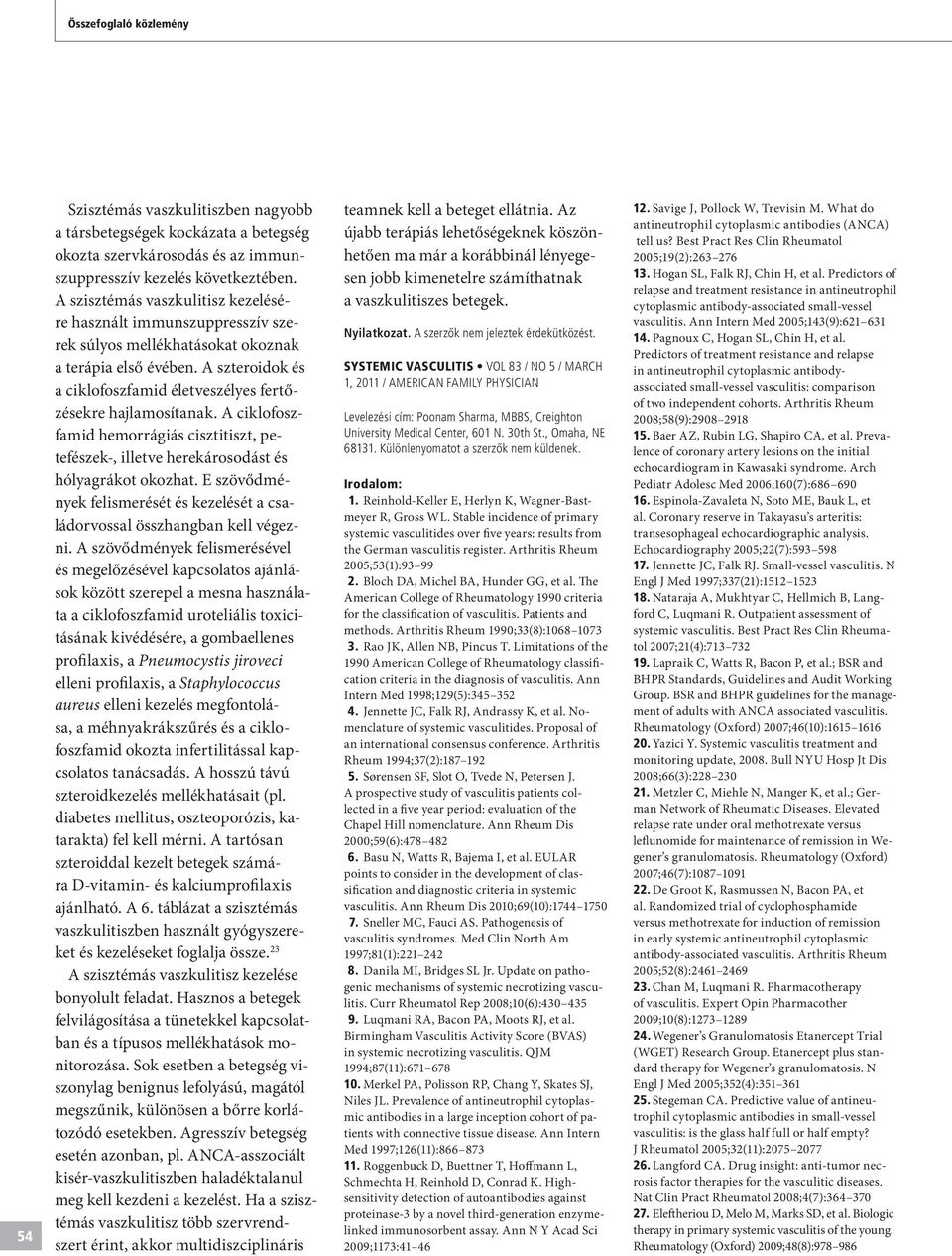 A cik lo foszfamid hemorrágiás cisztitiszt, petefészek-, illetve herekárosodást és hólyagrákot okozhat. E szövődmények felismerését és kezelését a családorvossal összhangban kell végezni.