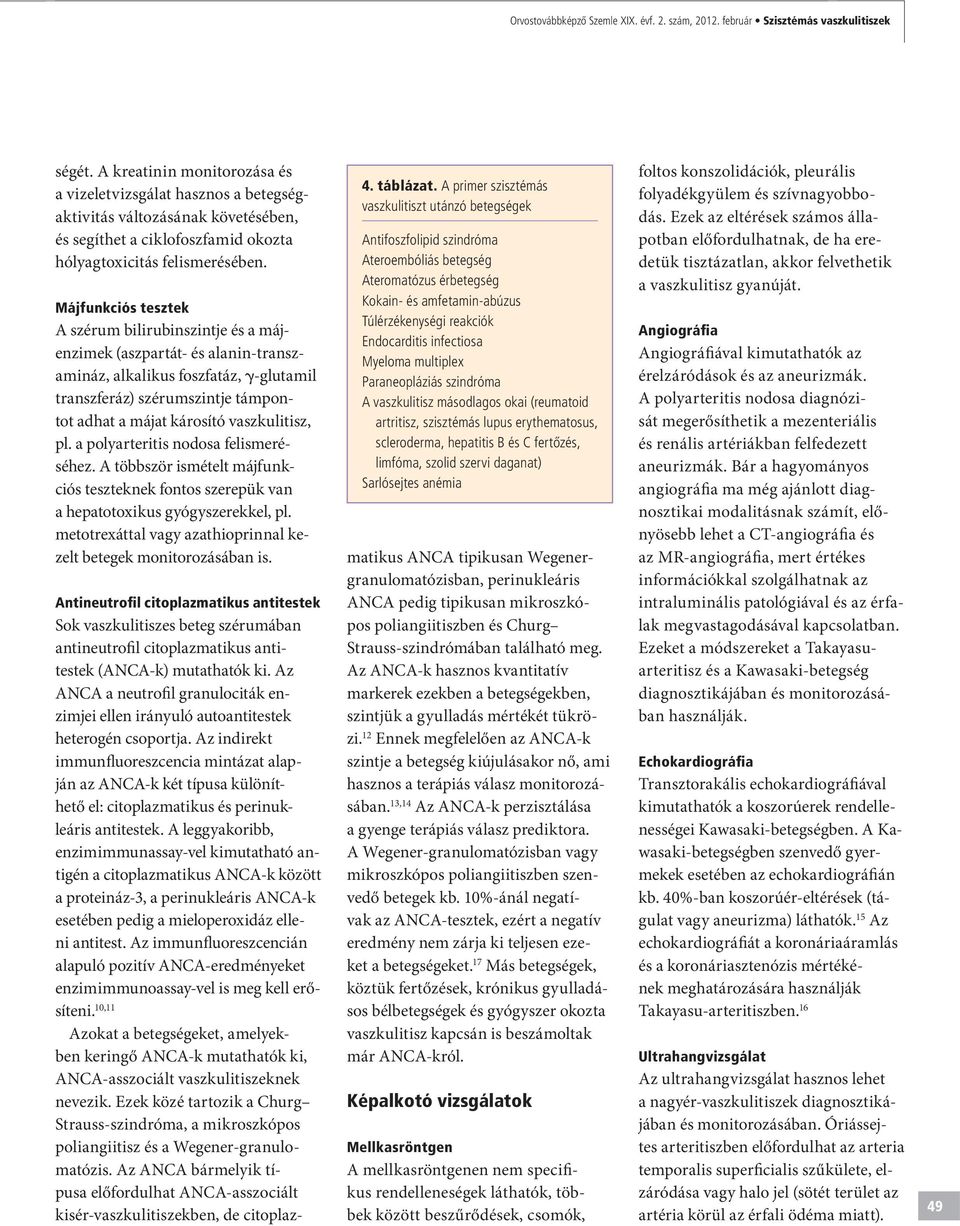Májfunkciós tesztek A szérum bilirubinszintje és a májenzimek (aszpartát- és alanin-transzamináz, alkalikus foszfatáz, g-glutamil transzferáz) szérumszintje támpontot adhat a májat károsító