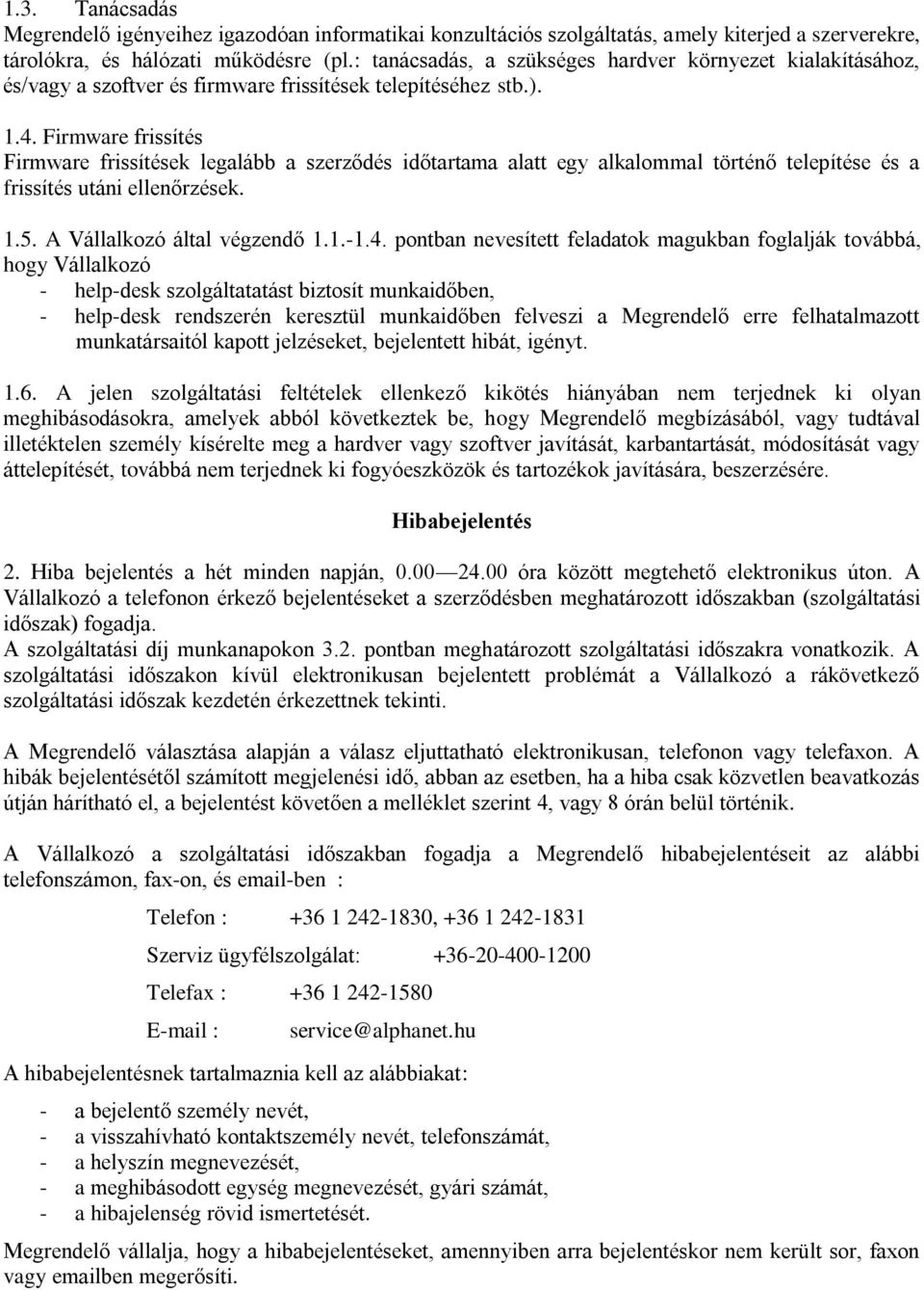 Firmware frissítés Firmware frissítések legalább a szerződés időtartama alatt egy alkalommal történő telepítése és a frissítés utáni ellenőrzések. 1.5. A Vállalkozó által végzendő 1.1.-1.4.