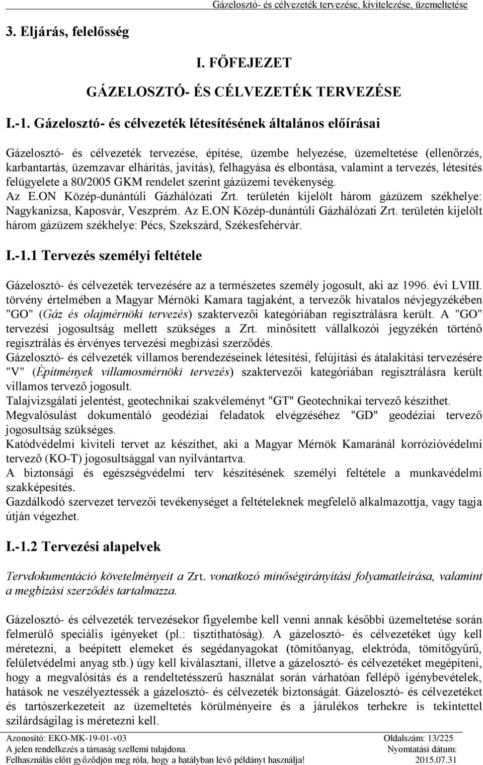 felhagyása és elbontása, valamint a tervezés, létesítés felügyelete a 80/2005 GKM rendelet szerint gázüzemi tevékenység. Az E.ON Közép-dunántúli Gázhálózati Zrt.