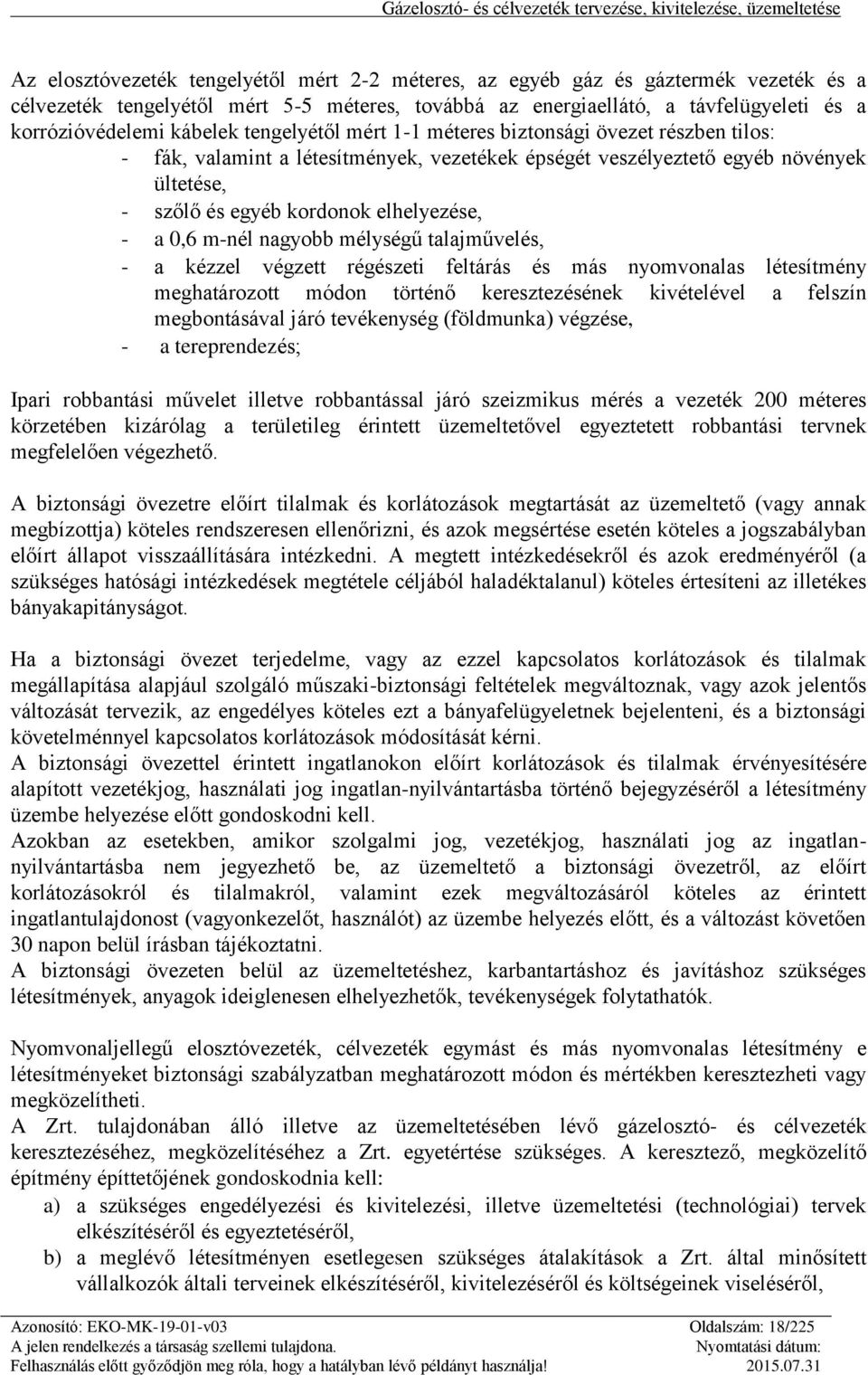 - a 0,6 m-nél nagyobb mélységű talajművelés, - a kézzel végzett régészeti feltárás és más nyomvonalas létesítmény meghatározott módon történő keresztezésének kivételével a felszín megbontásával járó