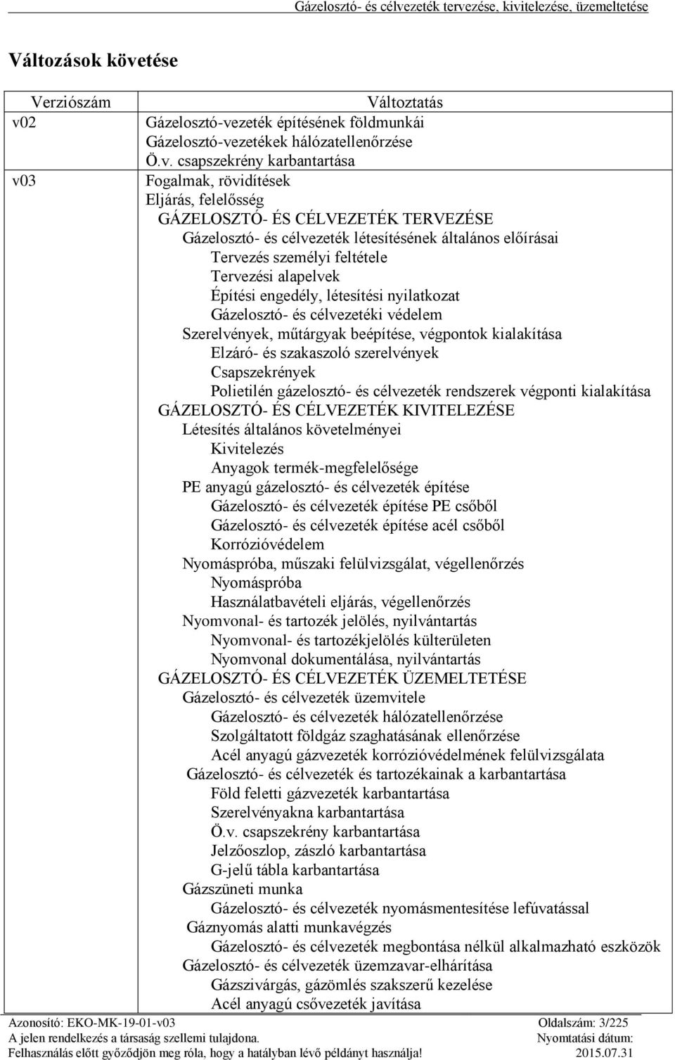 2 v03 Változtatás Gázelosztó-vezeték építésének földmunkái Gázelosztó-vezetékek hálózatellenőrzése Ö.v. csapszekrény karbantartása Fogalmak, rövidítések Eljárás, felelősség GÁZELOSZTÓ- ÉS CÉLVEZETÉK