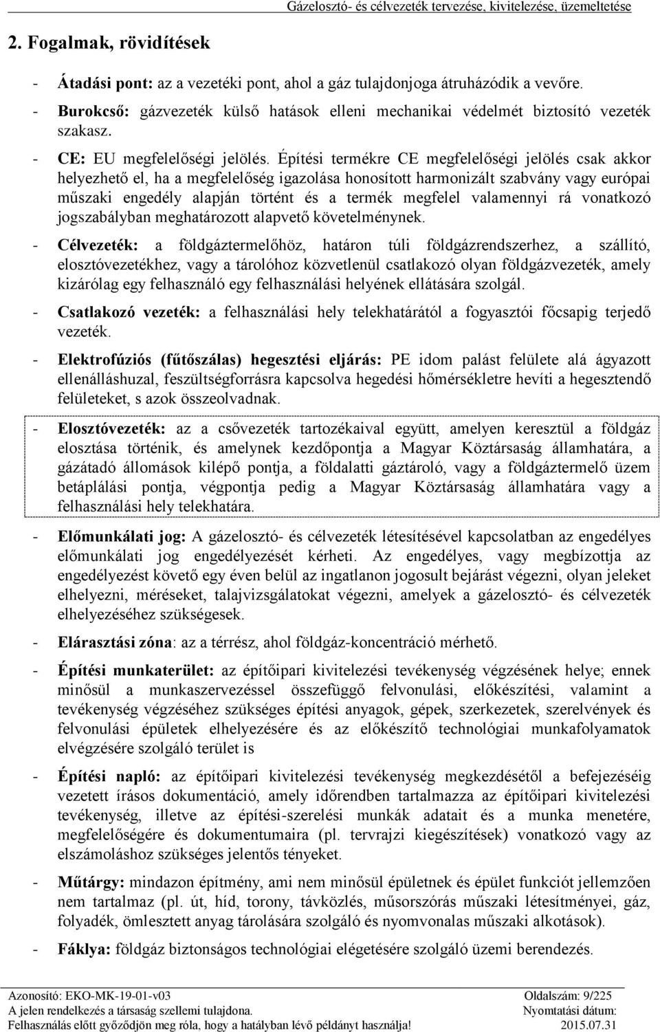 Építési termékre CE megfelelőségi jelölés csak akkor helyezhető el, ha a megfelelőség igazolása honosított harmonizált szabvány vagy európai műszaki engedély alapján történt és a termék megfelel