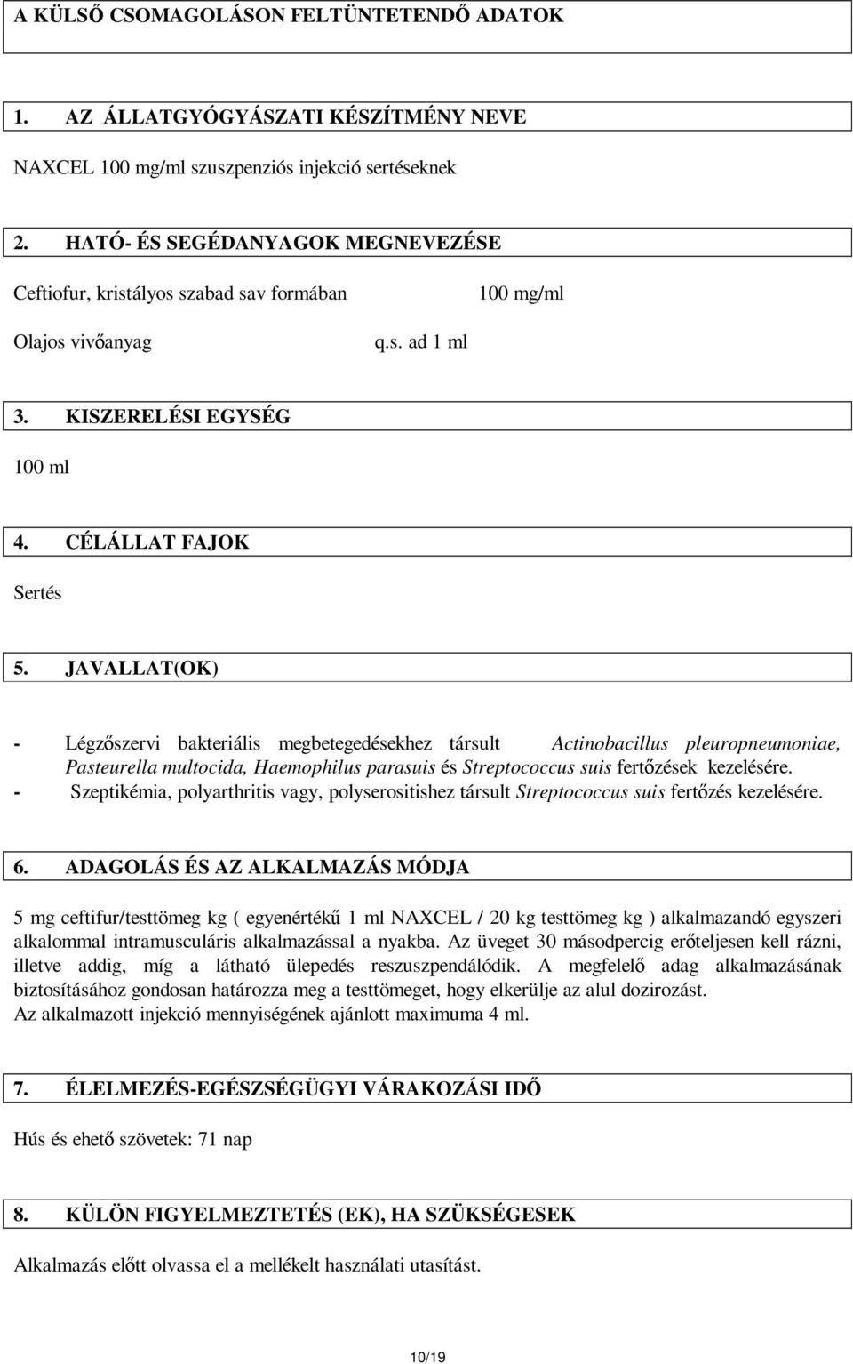 JAVALLAT(OK) - Légzőszervi bakteriális megbetegedésekhez társult Actinobacillus pleuropneumoniae, Pasteurella multocida, Haemophilus parasuis és Streptococcus suis fertőzések kezelésére.