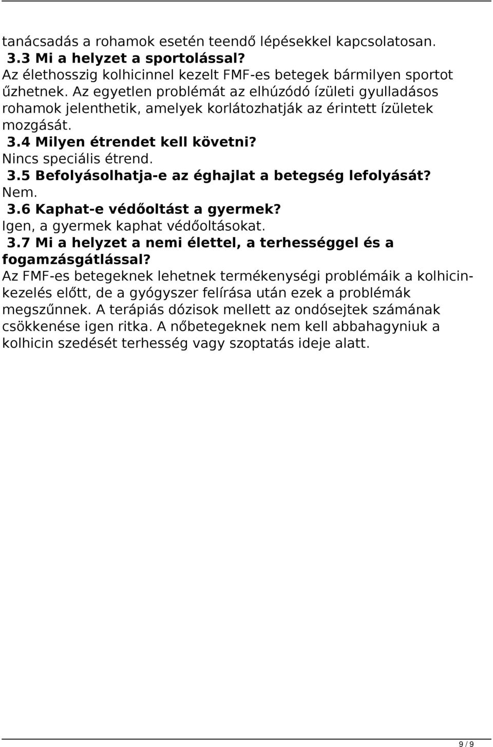 Az egyetlen problémát az elhúzódó ízületi gyulladásos rohamok jelenthetik, amelyek korlátozhatják az érintett ízületek mozgását. 3.4 Milyen étrendet kell követni? Nincs speciális étrend. 3.5 Befolyásolhatja-e az éghajlat a betegség lefolyását?