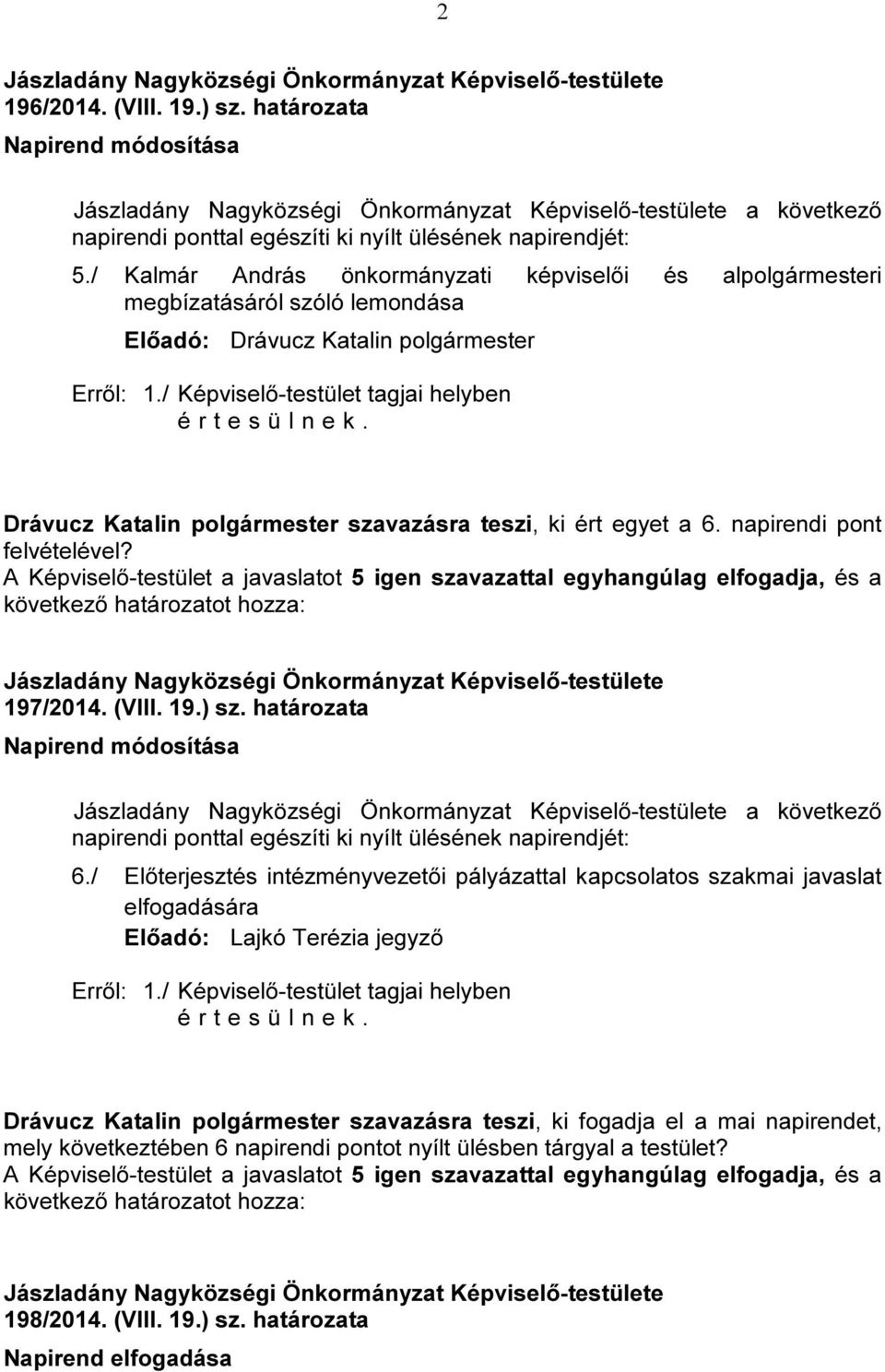 Drávucz Katalin polgármester szavazásra teszi, ki ért egyet a 6. napirendi pont felvételével? 197/2014. (VIII. 19.) sz.