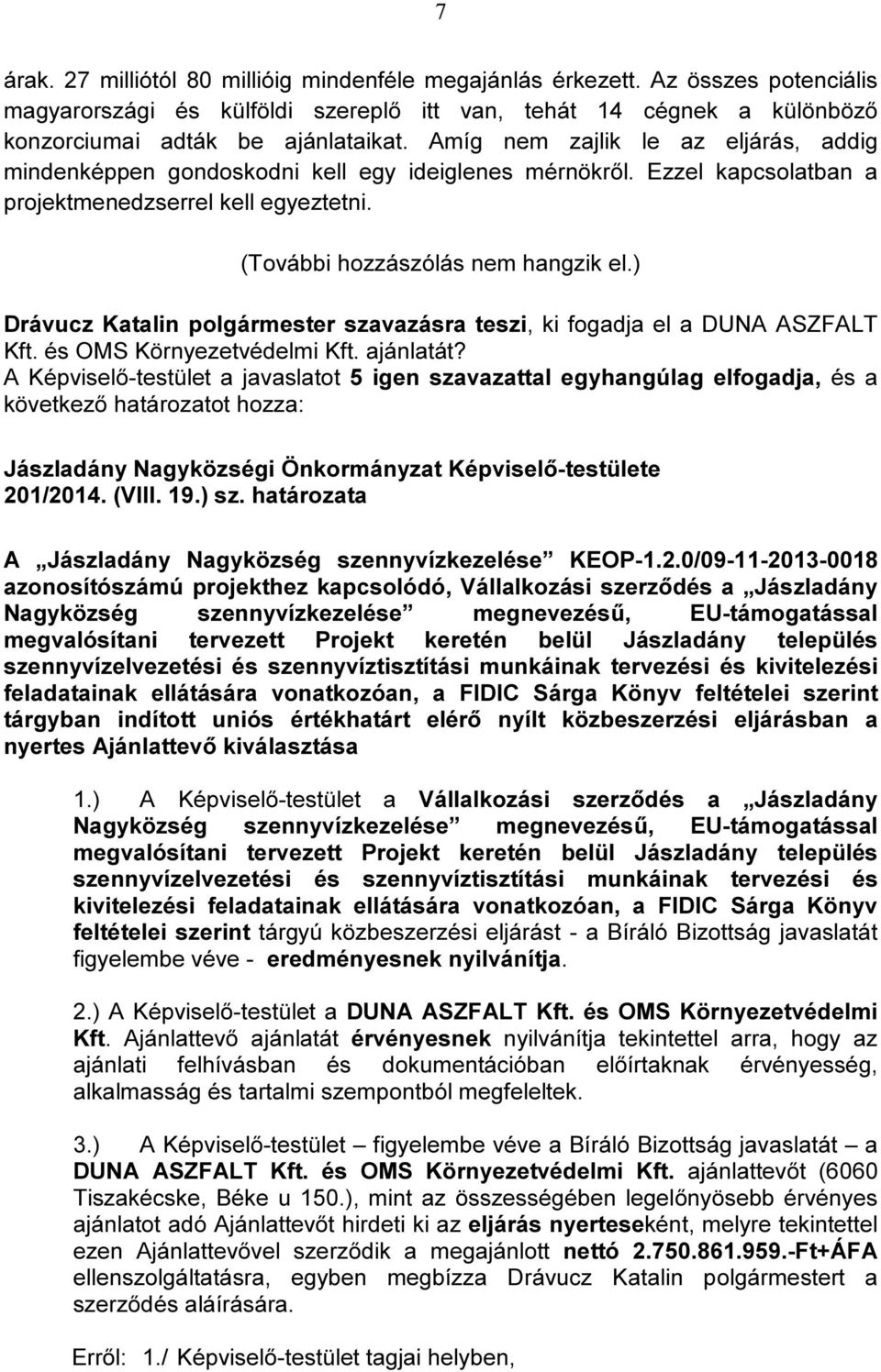 ) Drávucz Katalin polgármester szavazásra teszi, ki fogadja el a DUNA ASZFALT Kft. és OMS Környezetvédelmi Kft. ajánlatát? 201/2014. (VIII. 19.) sz.