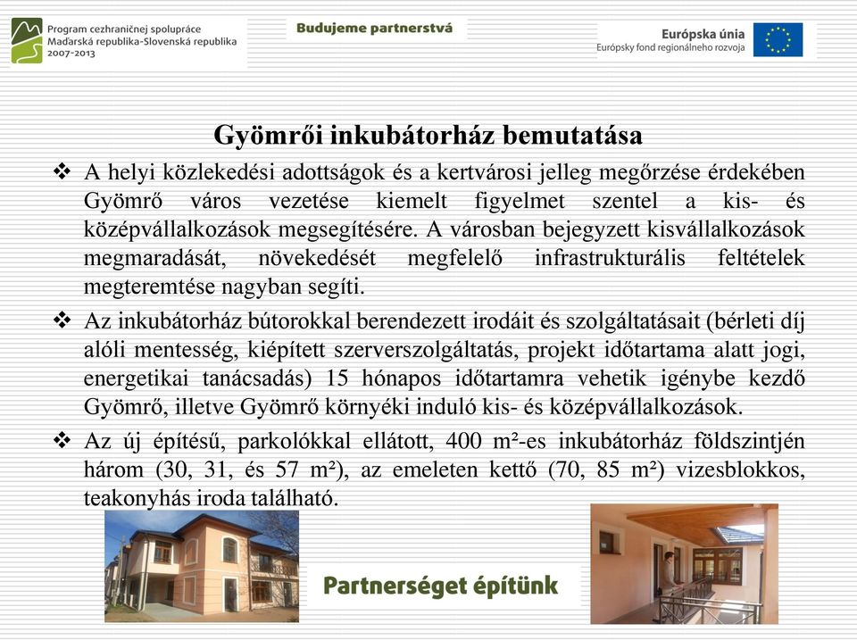 Az inkubátorház bútorokkal berendezett irodáit és szolgáltatásait (bérleti díj alóli mentesség, kiépített szerverszolgáltatás, projekt időtartama alatt jogi, energetikai tanácsadás) 15 hónapos