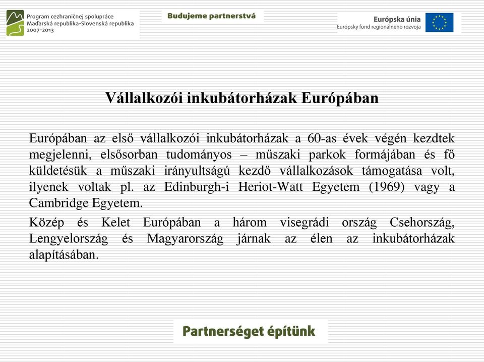 vállalkozások támogatása volt, ilyenek voltak pl. az Edinburgh-i Heriot-Watt Egyetem (1969) vagy a Cambridge Egyetem.