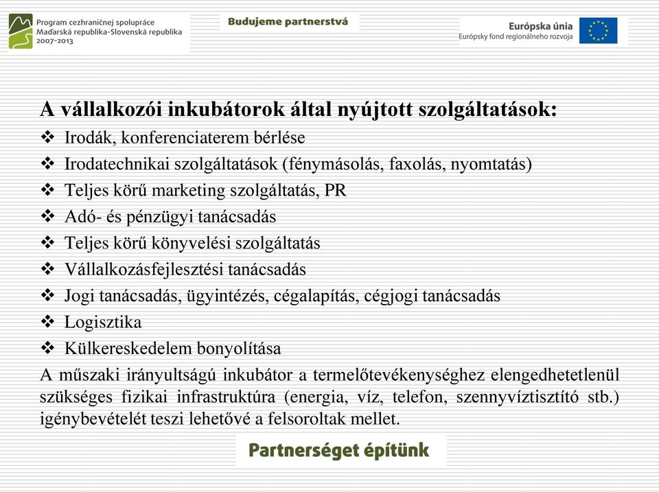 Jogi tanácsadás, ügyintézés, cégalapítás, cégjogi tanácsadás Logisztika Külkereskedelem bonyolítása A műszaki irányultságú inkubátor a