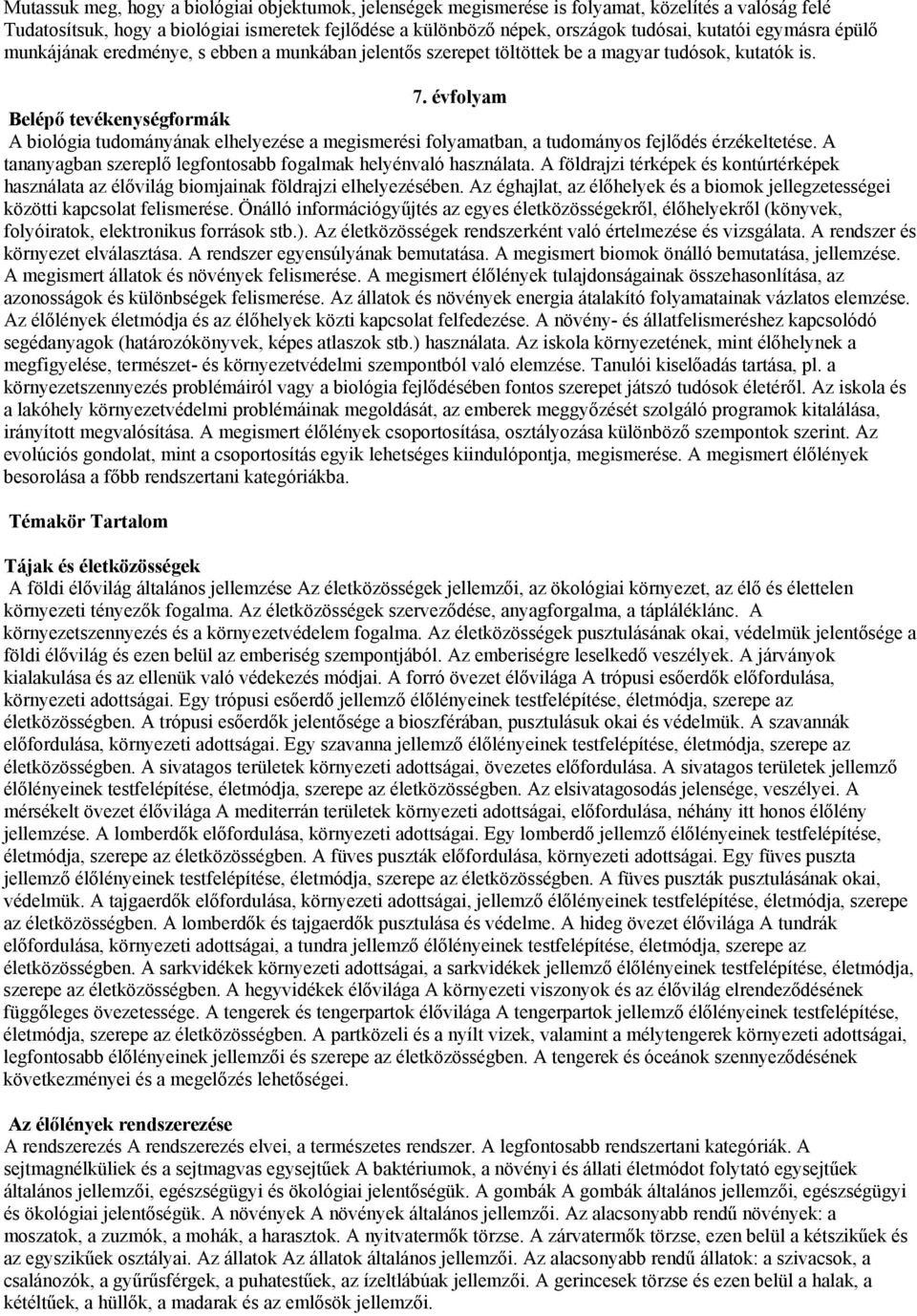 évfolyam Belépő tevékenységformák A biológia tudományának elhelyezése a megismerési folyamatban, a tudományos fejlődés érzékeltetése.