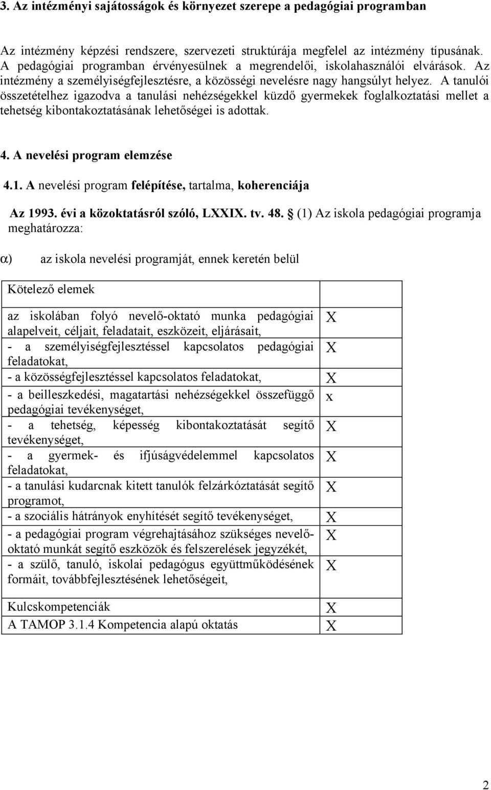 A tanulói összetételhez igazodva a tanulási nehézségekkel küzdő gyermekek foglalkoztatási mellet a tehetség kibontakoztatásának lehetőségei is adottak. 4. A nevelési program elemzése 4.1.