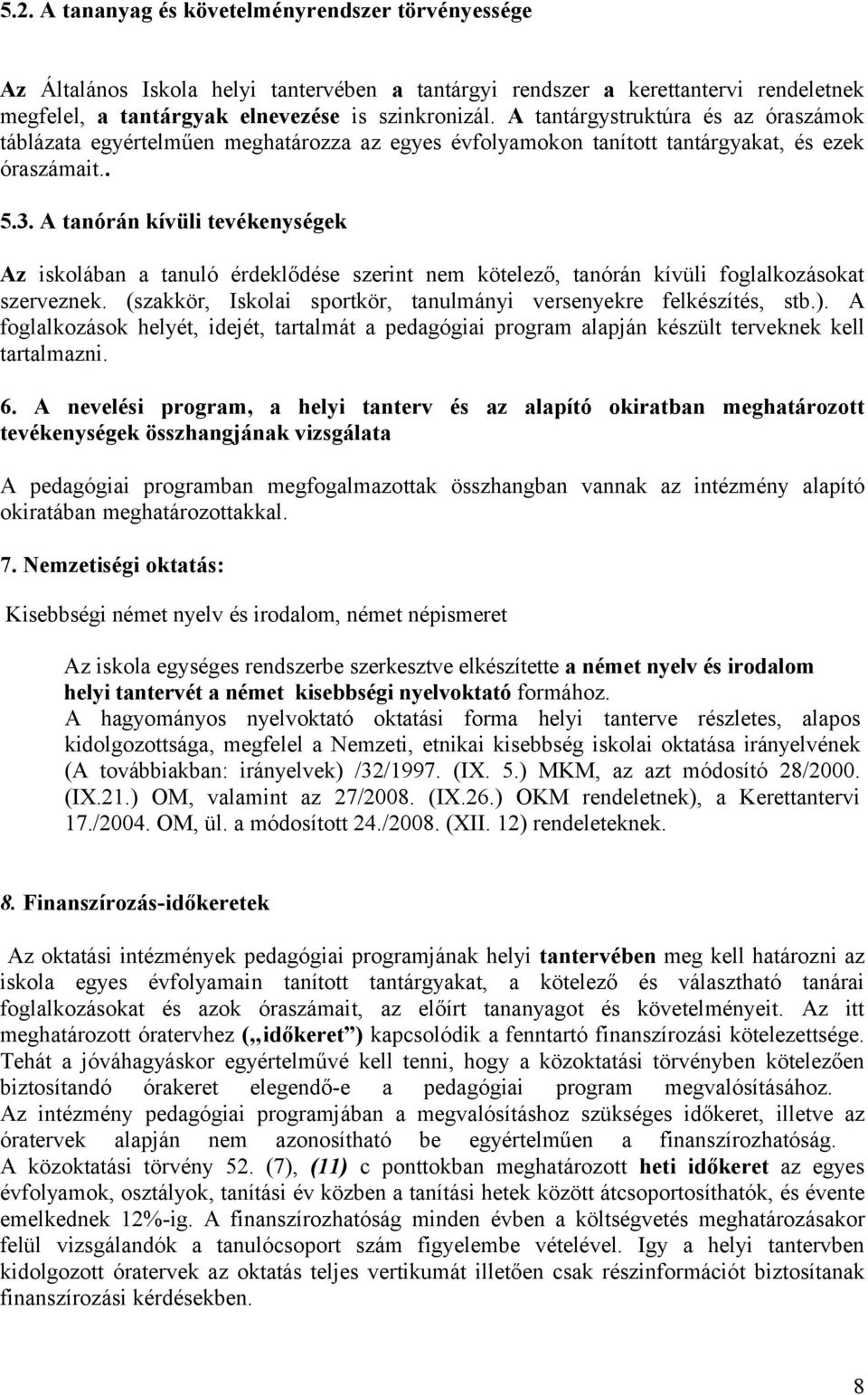 A tanórán kívüli tevékenységek Az iskolában a tanuló érdeklődése szerint nem kötelező, tanórán kívüli foglalkozásokat szerveznek. (szakkör, Iskolai sportkör, tanulmányi versenyekre felkészítés, stb.).