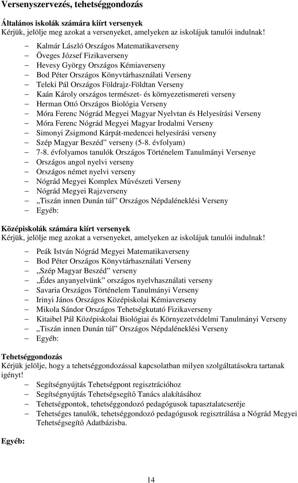 Kaán Károly országos természet- és környezetismereti verseny Herman Ottó Országos Biológia Verseny Móra Ferenc Nógrád Megyei Magyar Nyelvtan és Helyesírási Verseny Móra Ferenc Nógrád Megyei Magyar