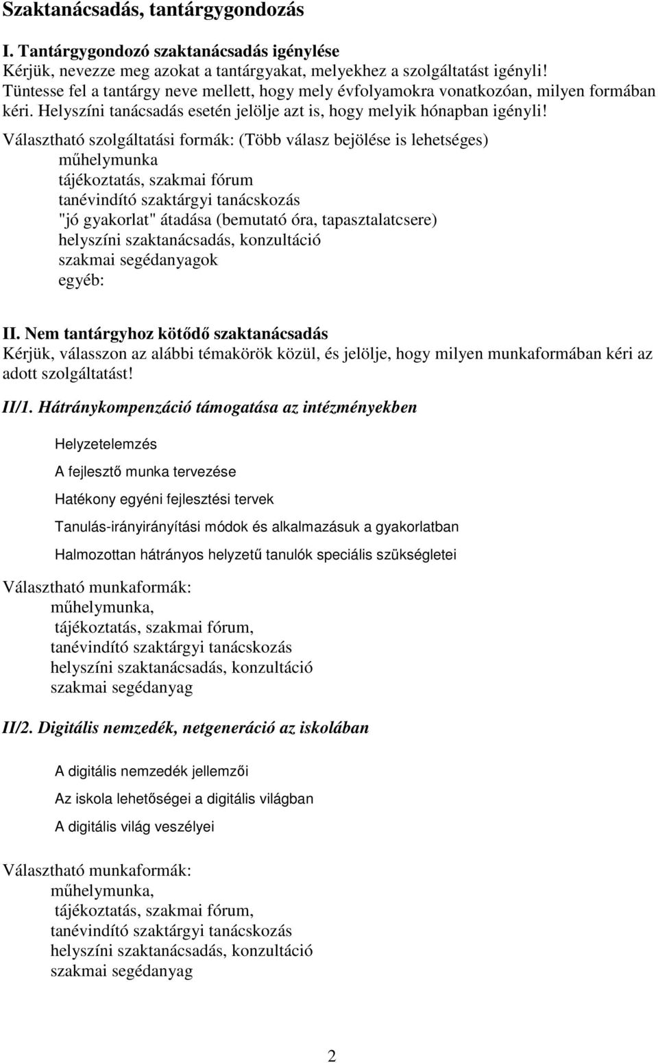 Választható szolgáltatási formák: (Több válasz bejölése is lehetséges) műhelymunka tájékoztatás, szakmai fórum tanévindító szaktárgyi tanácskozás "jó gyakorlat" átadása (bemutató óra,