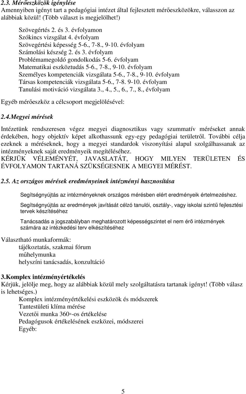 , 7-8., 9-10. évfolyam Személyes kompetenciák vizsgálata 5-6., 7-8., 9-10. évfolyam Társas kompetenciák vizsgálata 5-6., 7-8. 9-10. évfolyam Tanulási motiváció vizsgálata 3., 4., 5., 6., 7., 8.