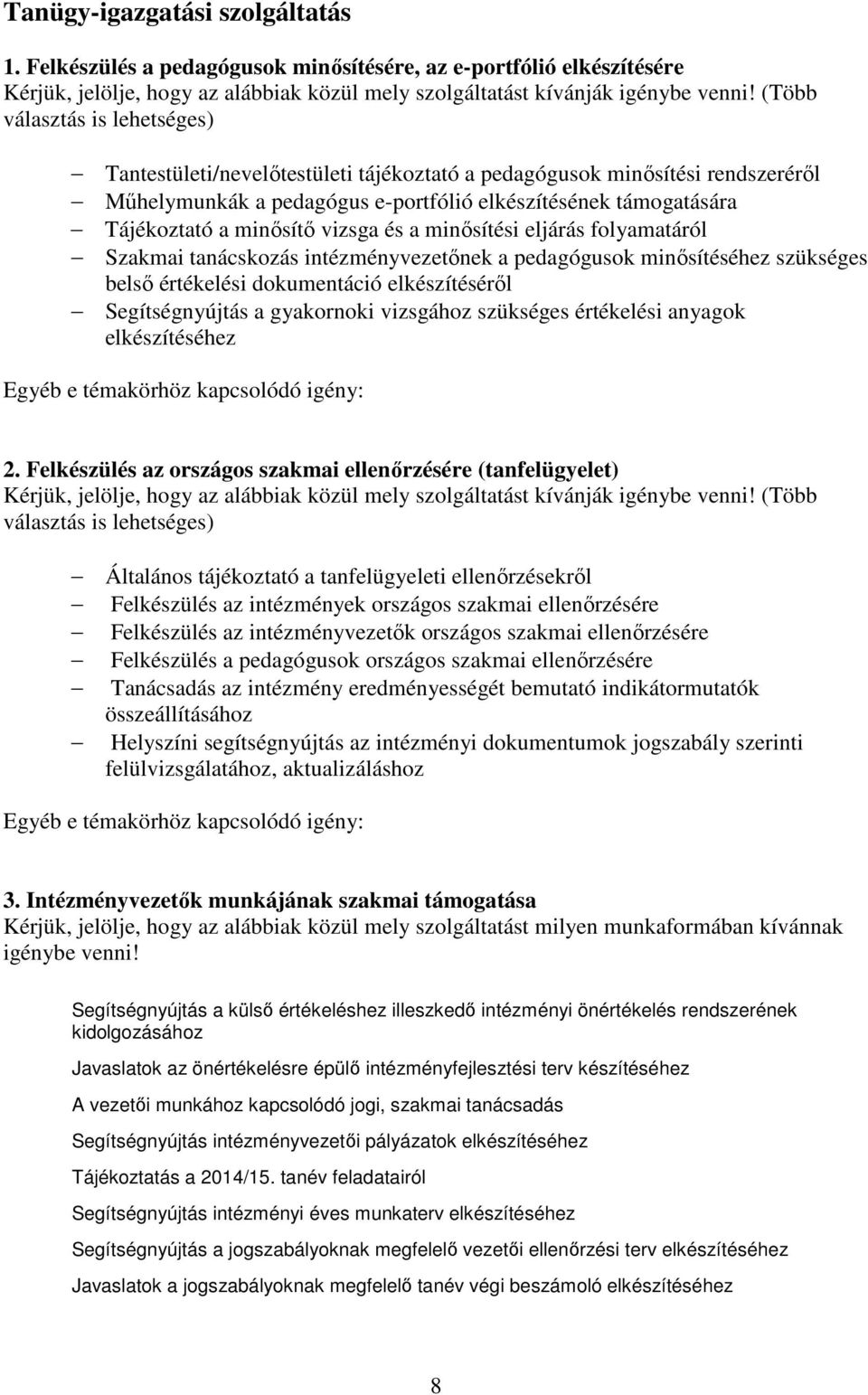 vizsga és a minősítési eljárás folyamatáról Szakmai tanácskozás intézményvezetőnek a pedagógusok minősítéséhez szükséges belső értékelési dokumentáció elkészítéséről Segítségnyújtás a gyakornoki