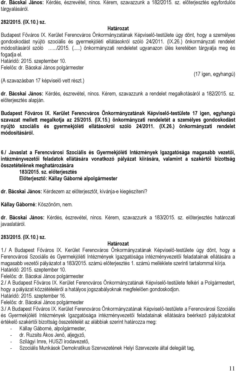 ) önkormányzati rendelet módosításáról szóló.../2015. (...) önkormányzati rendeletet ugyanazon ülés keretében tárgyalja meg és fogadja el. dr. Bácskai János: Kérdés, észrevétel, nincs.