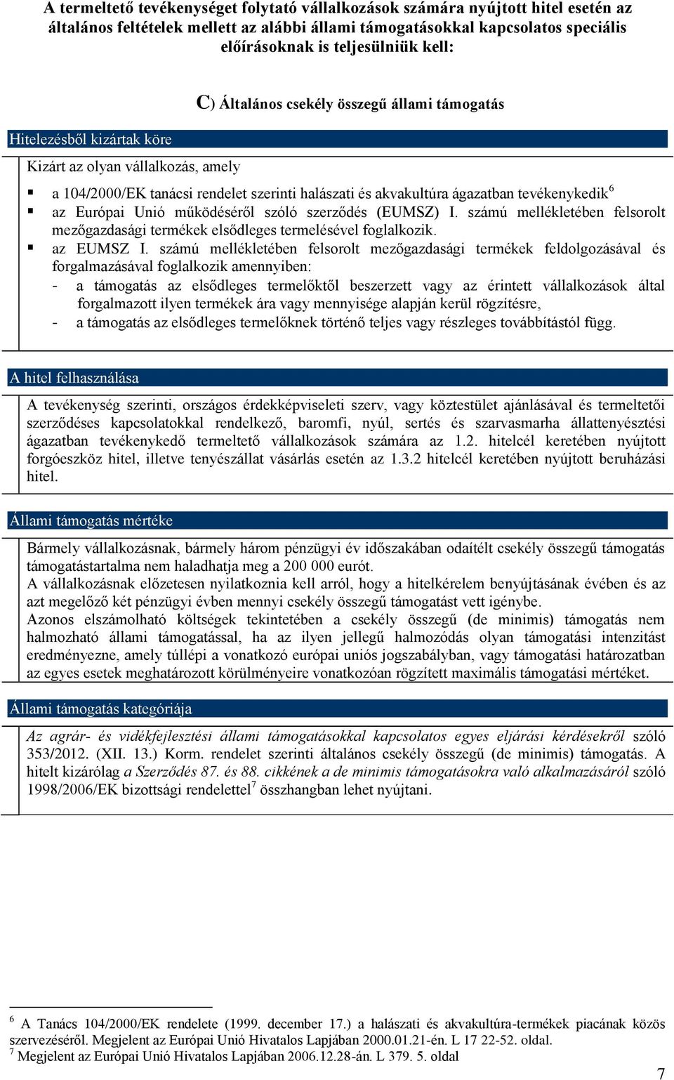 tevékenykedik 6 az Európai Unió működéséről szóló szerződés (EUMSZ) I. számú mellékletében felsorolt mezőgazdasági termékek elsődleges termelésével foglalkozik. az EUMSZ I.