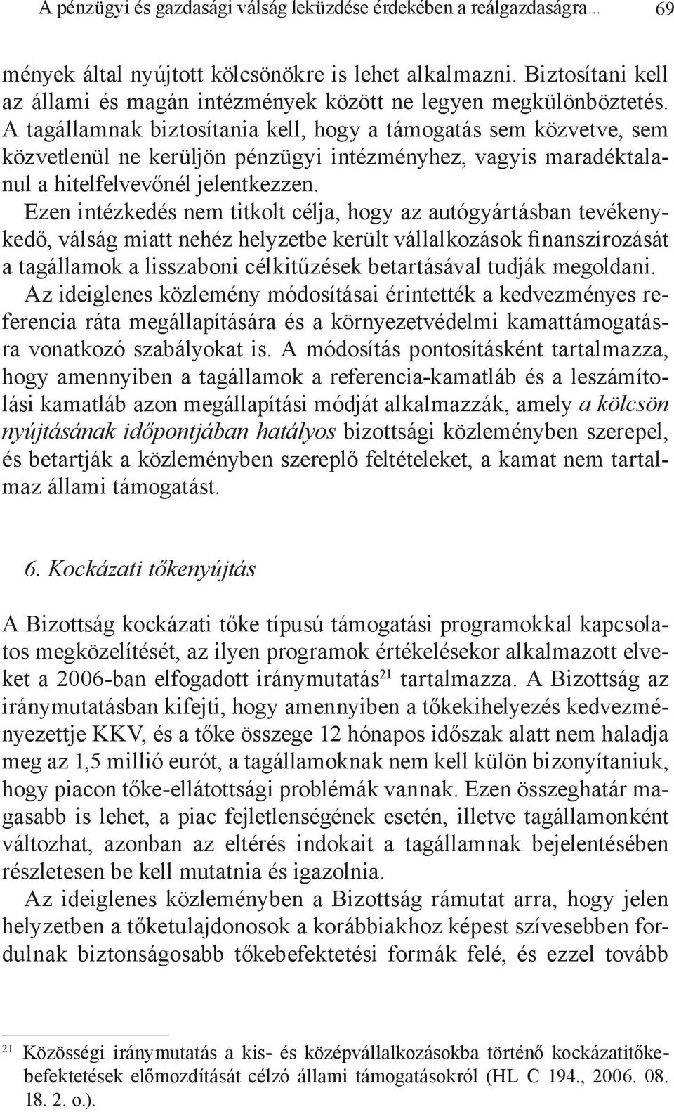 A tagállamnak biztosítania kell, hogy a támogatás sem közvetve, sem közvetlenül ne kerüljön pénzügyi intézményhez, vagyis maradéktalanul a hitelfelvevőnél jelentkezzen.