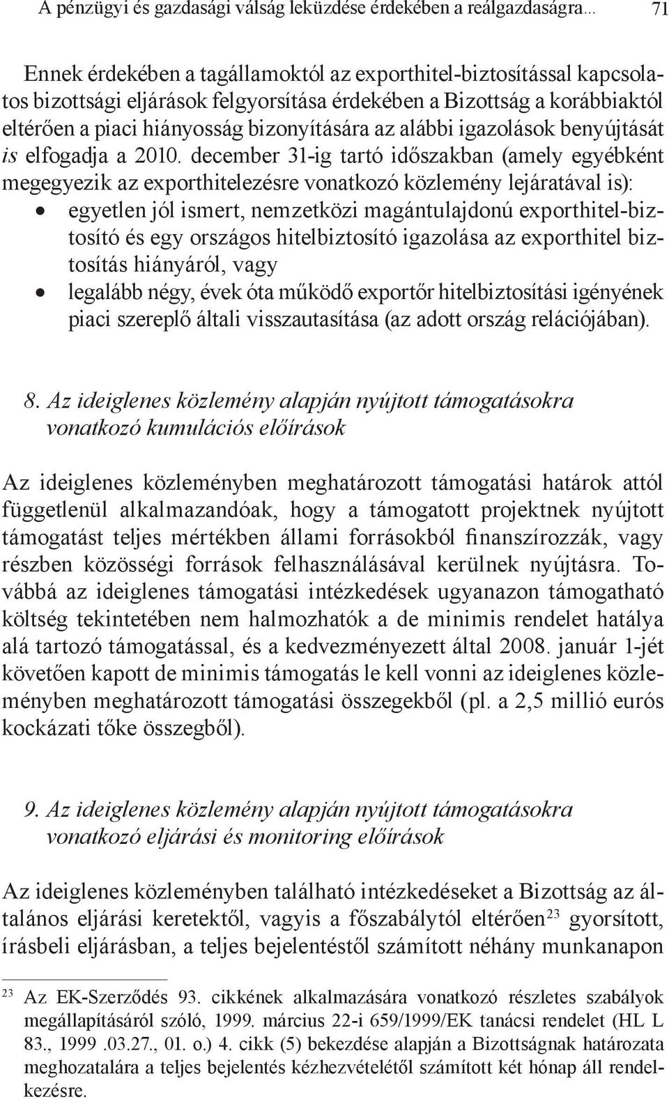 december 31-ig tartó időszakban (amely egyébként megegyezik az exporthitelezésre vonatkozó közlemény lejáratával is): egyetlen jól ismert, nemzetközi magántulajdonú exporthitel-biztosító és egy