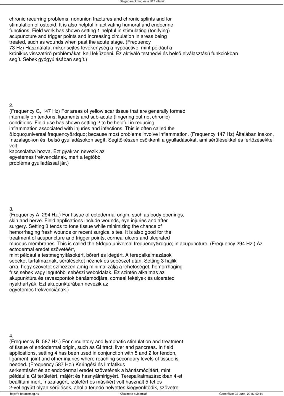 (Frequency 73 Hz) Használata, mikor sejtes tevékenység a hypoactive, mint például a krónikus visszatérõ problémákat kell leküzdeni. Ez aktiváló testnedvi és belsõ elválasztású funkciókban segít.