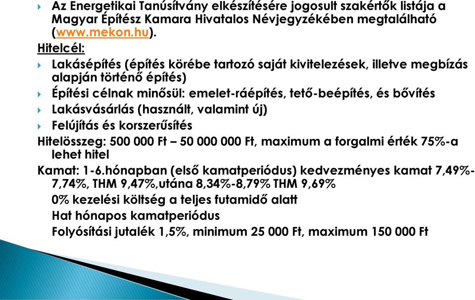 Lakásvásárlás (használt, valamint új) Felújítás és korszerűsítés Hitelösszeg: 500 000 Ft 50 000 000 Ft, maximum a forgalmi érték 75%-a lehet hitel Kamat: 1-6.