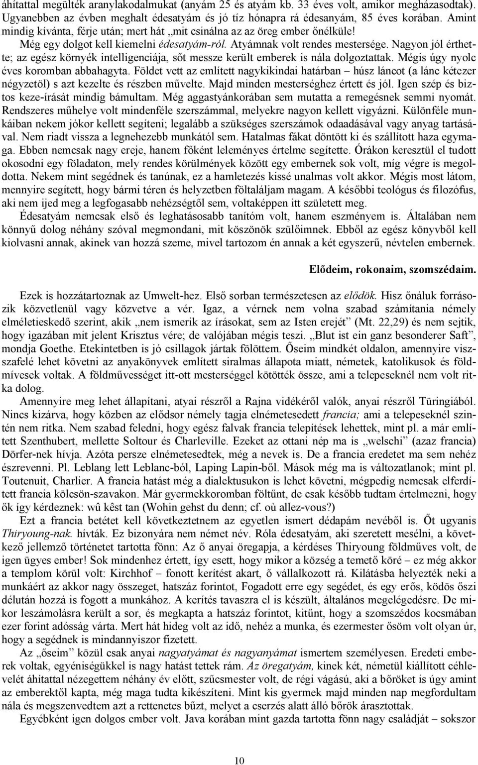 Nagyon jól érthette; az egész környék intelligenciája, sőt messze került emberek is nála dolgoztattak. Mégis úgy nyolc éves koromban abbahagyta.