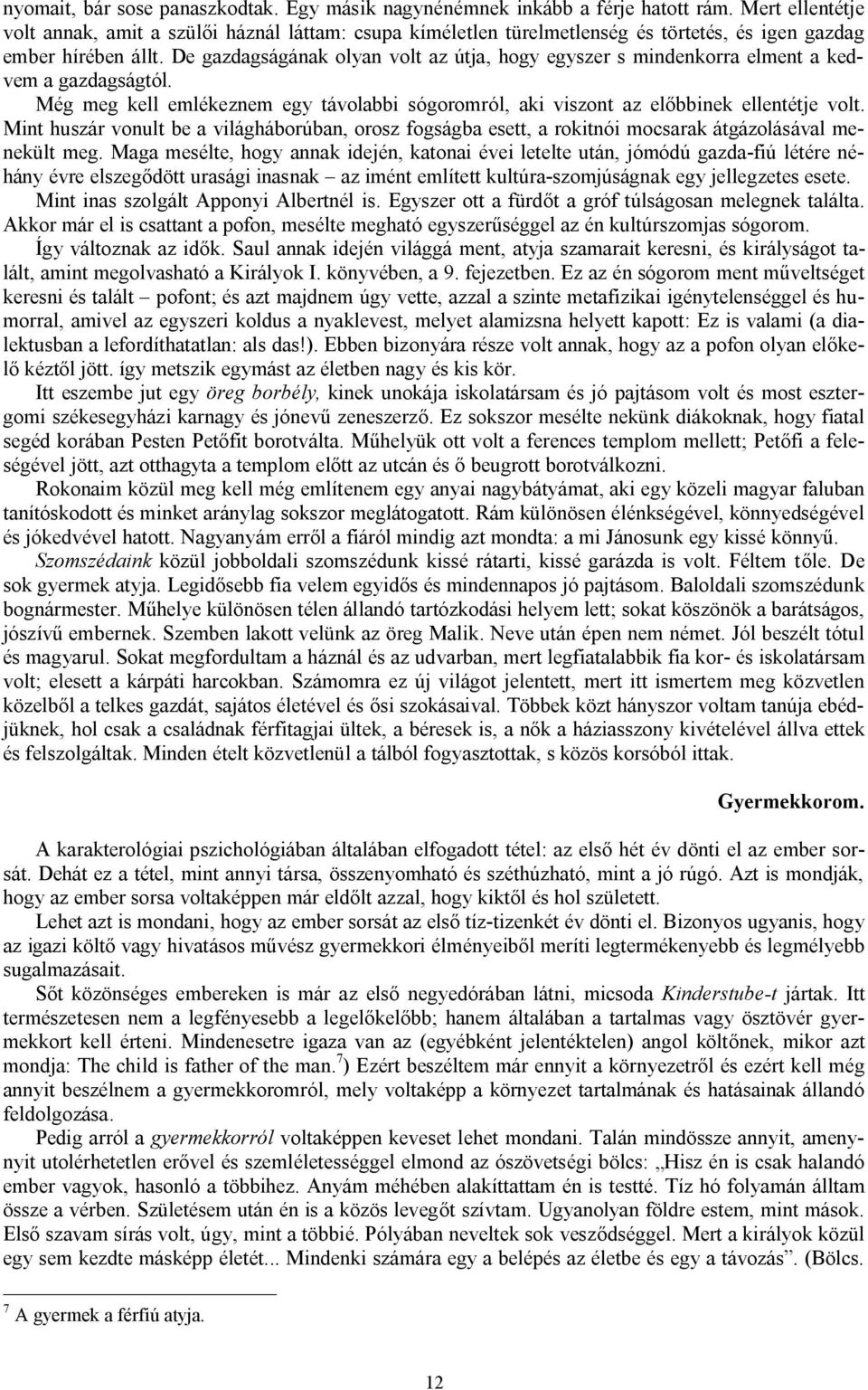 De gazdagságának olyan volt az útja, hogy egyszer s mindenkorra elment a kedvem a gazdagságtól. Még meg kell emlékeznem egy távolabbi sógoromról, aki viszont az előbbinek ellentétje volt.