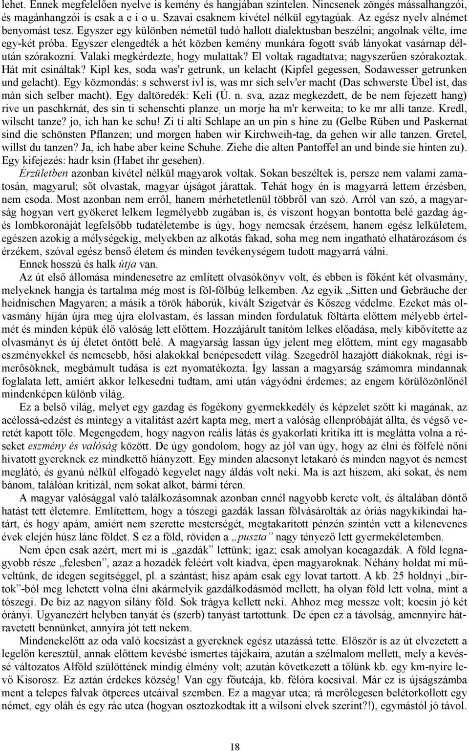 Egyszer elengedték a hét közben kemény munkára fogott sváb lányokat vasárnap délután szórakozni. Valaki megkérdezte, hogy mulattak? El voltak ragadtatva; nagyszerűen szórakoztak. Hát mit csináltak?