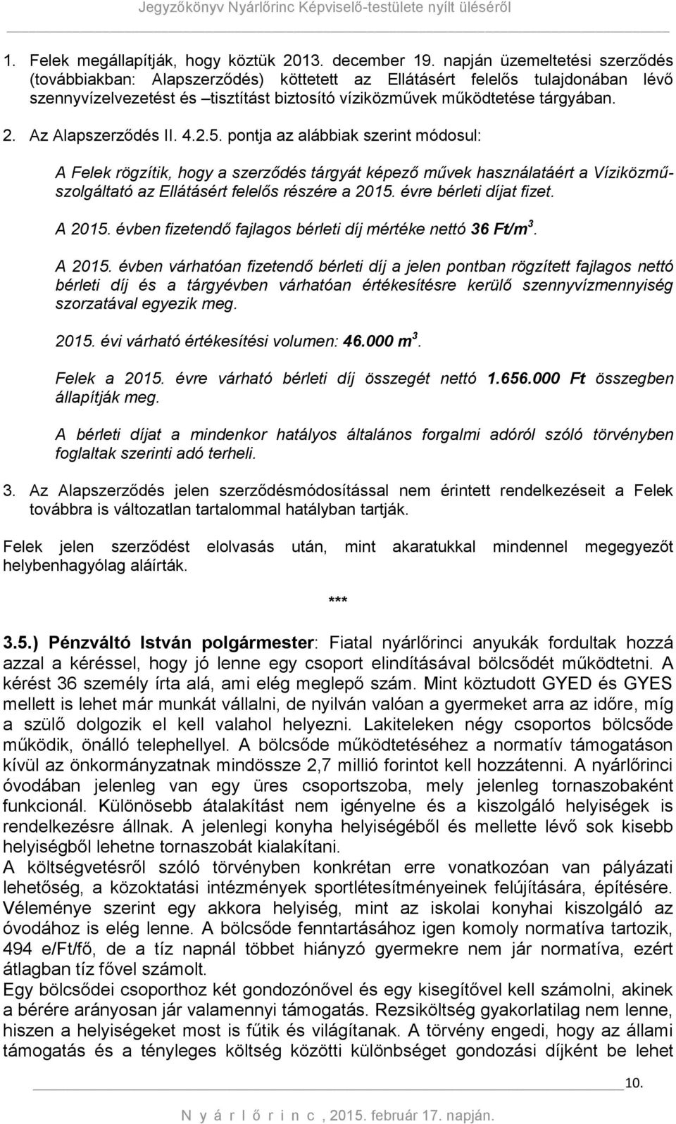 Az Alapszerződés II. 4.2.5. pontja az alábbiak szerint módosul: A Felek rögzítik, hogy a szerződés tárgyát képező művek használatáért a Víziközműszolgáltató az Ellátásért felelős részére a 2015.