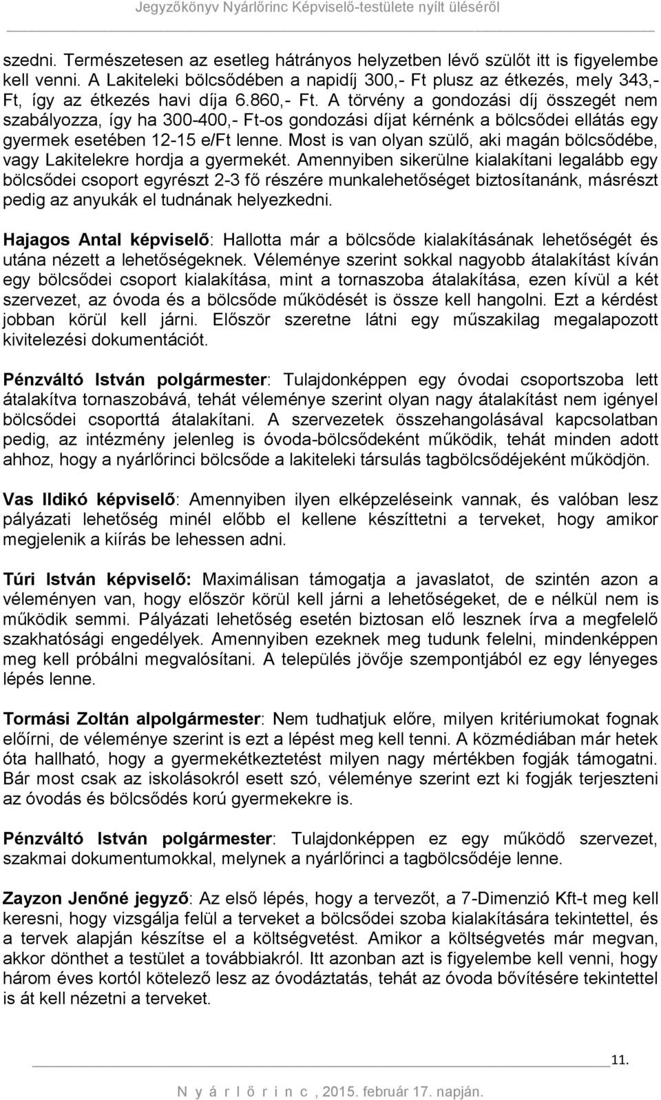 Most is van olyan szülő, aki magán bölcsődébe, vagy Lakitelekre hordja a gyermekét.