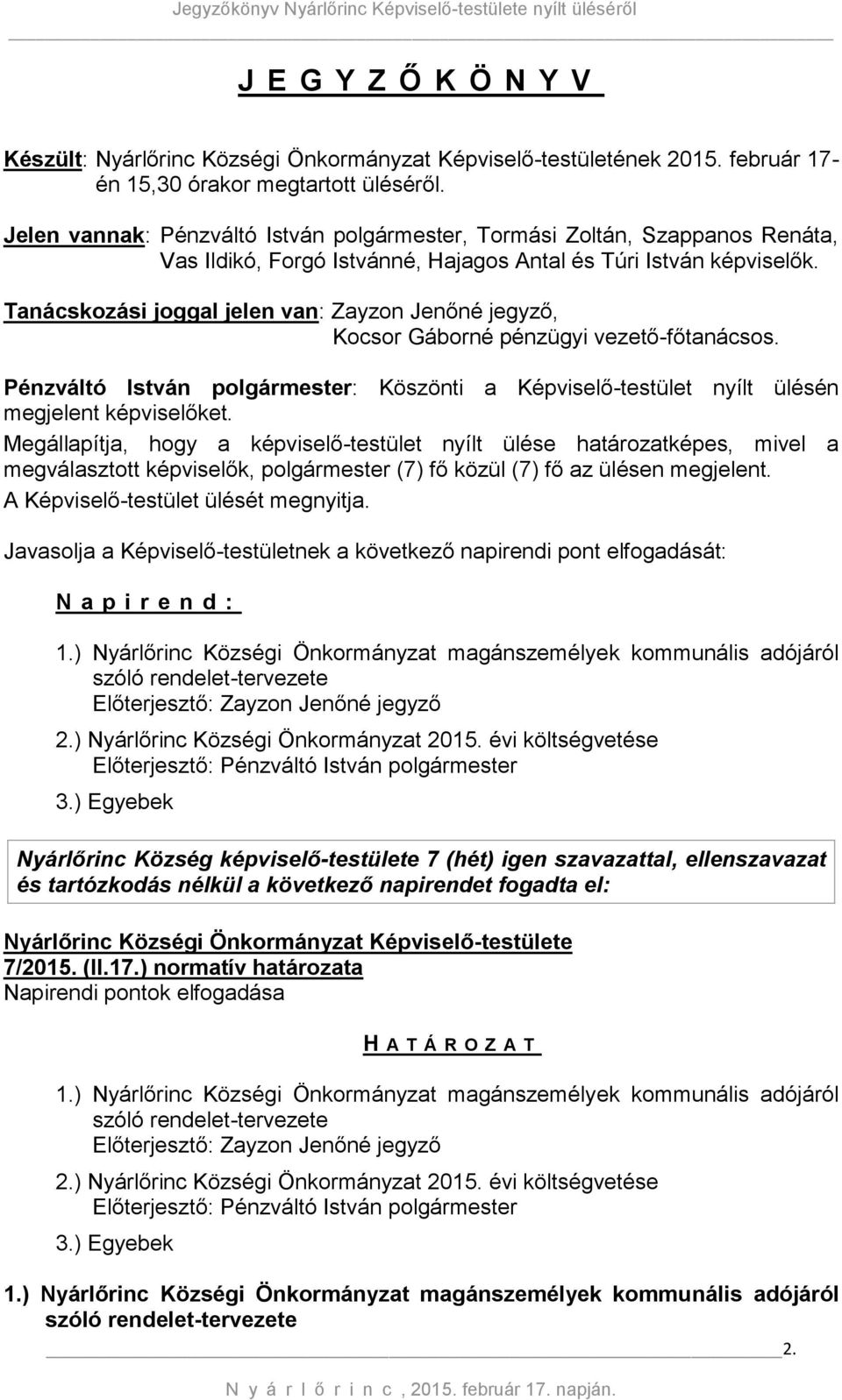 Tanácskozási joggal jelen van: Zayzon Jenőné jegyző, Kocsor Gáborné pénzügyi vezető-főtanácsos. Pénzváltó István polgármester: Köszönti a Képviselő-testület nyílt ülésén megjelent képviselőket.