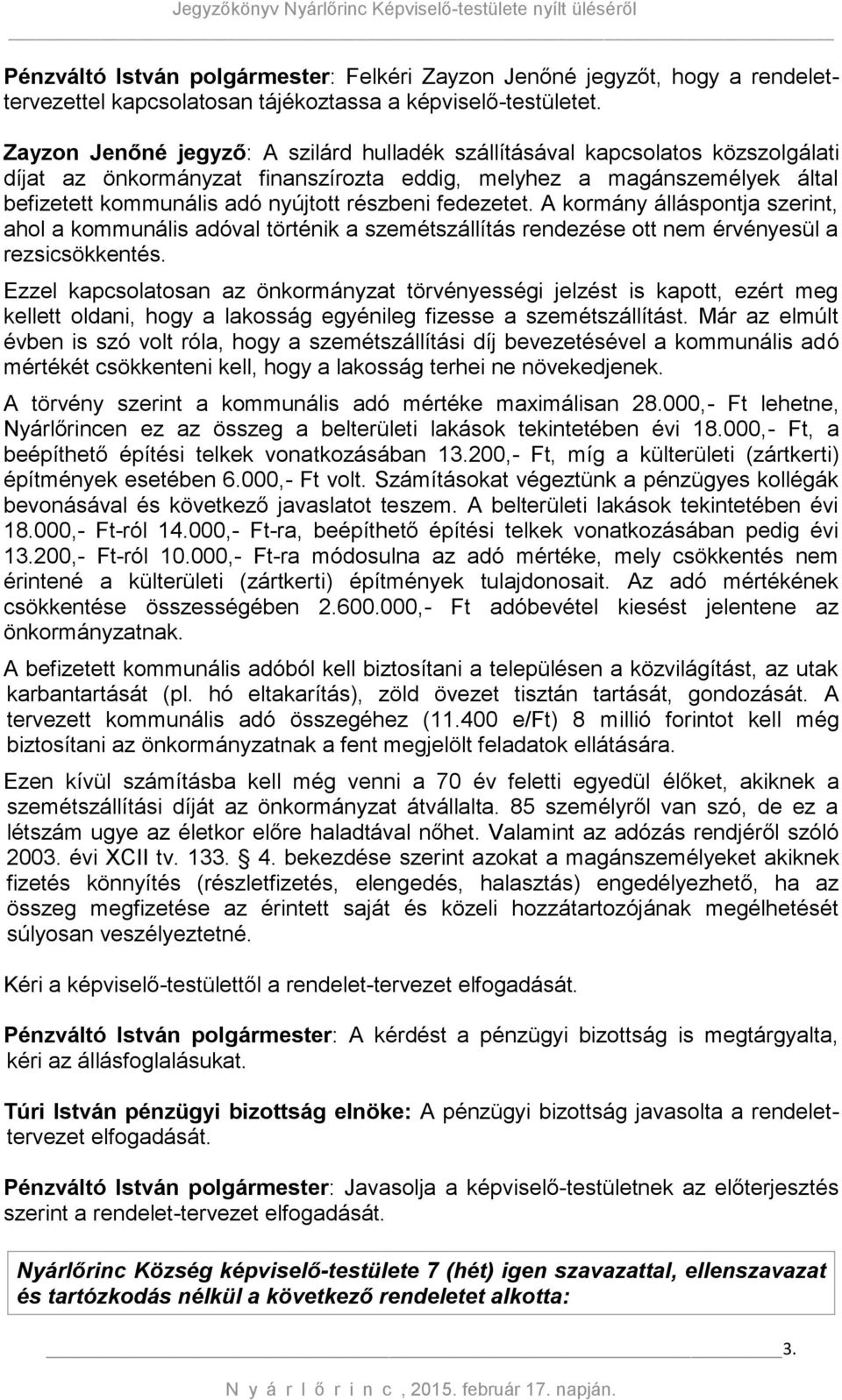 fedezetet. A kormány álláspontja szerint, ahol a kommunális adóval történik a szemétszállítás rendezése ott nem érvényesül a rezsicsökkentés.