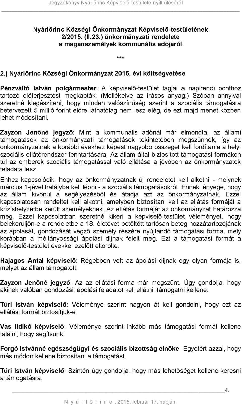 ) Szóban annyival szeretné kiegészíteni, hogy minden valószínűség szerint a szociális támogatásra betervezett 5 millió forint előre láthatólag nem lesz elég, de ezt majd menet közben lehet módosítani.