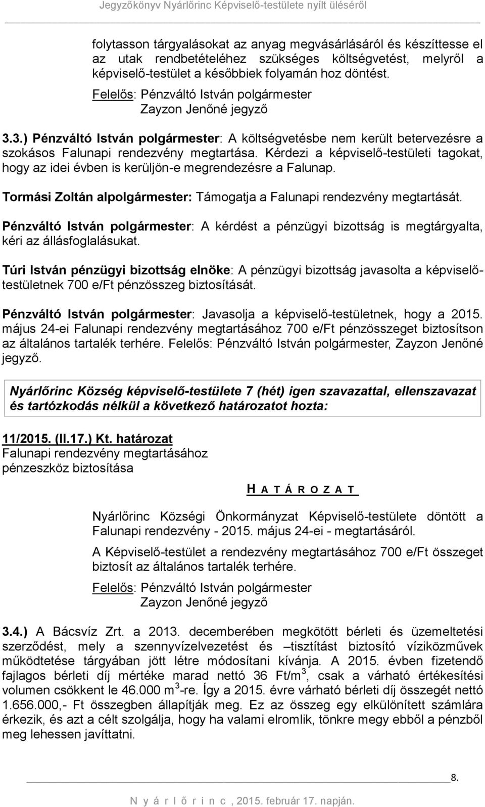 Kérdezi a képviselő-testületi tagokat, hogy az idei évben is kerüljön-e megrendezésre a Falunap. Tormási Zoltán alpolgármester: Támogatja a Falunapi rendezvény megtartását.
